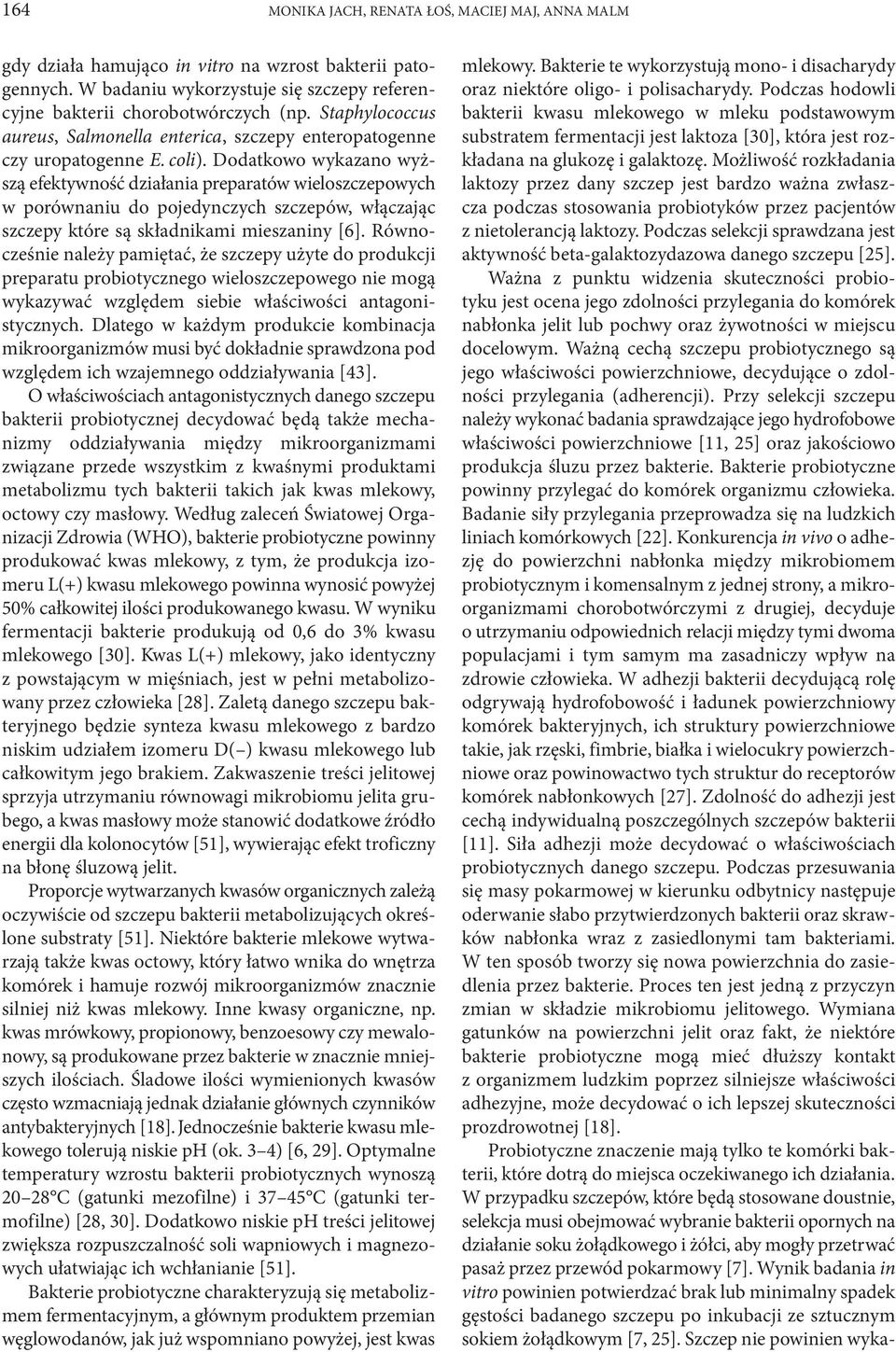 Dodatkowo wykazano wyższą efektywność działania preparatów wieloszczepowych w porównaniu do pojedynczych szczepów, włączając szczepy które są składnikami mieszaniny [6].