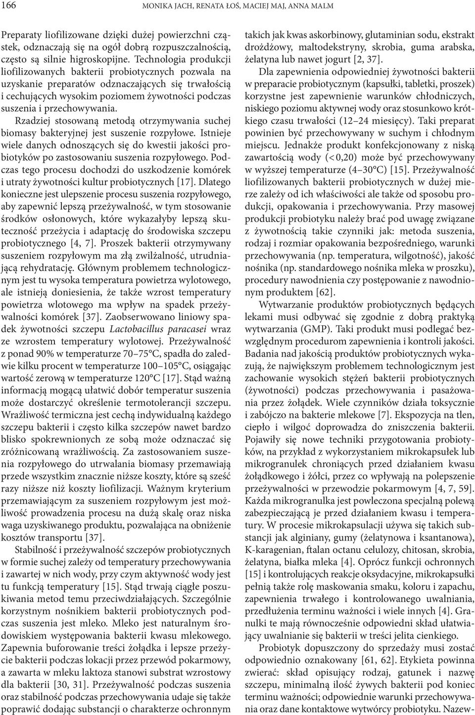 Rzadziej stosowaną metodą otrzymywania suchej biomasy bakteryjnej jest suszenie rozpyłowe. Istnieje wiele danych odnoszących się do kwestii jakości probiotyków po zastosowaniu suszenia rozpyłowego.