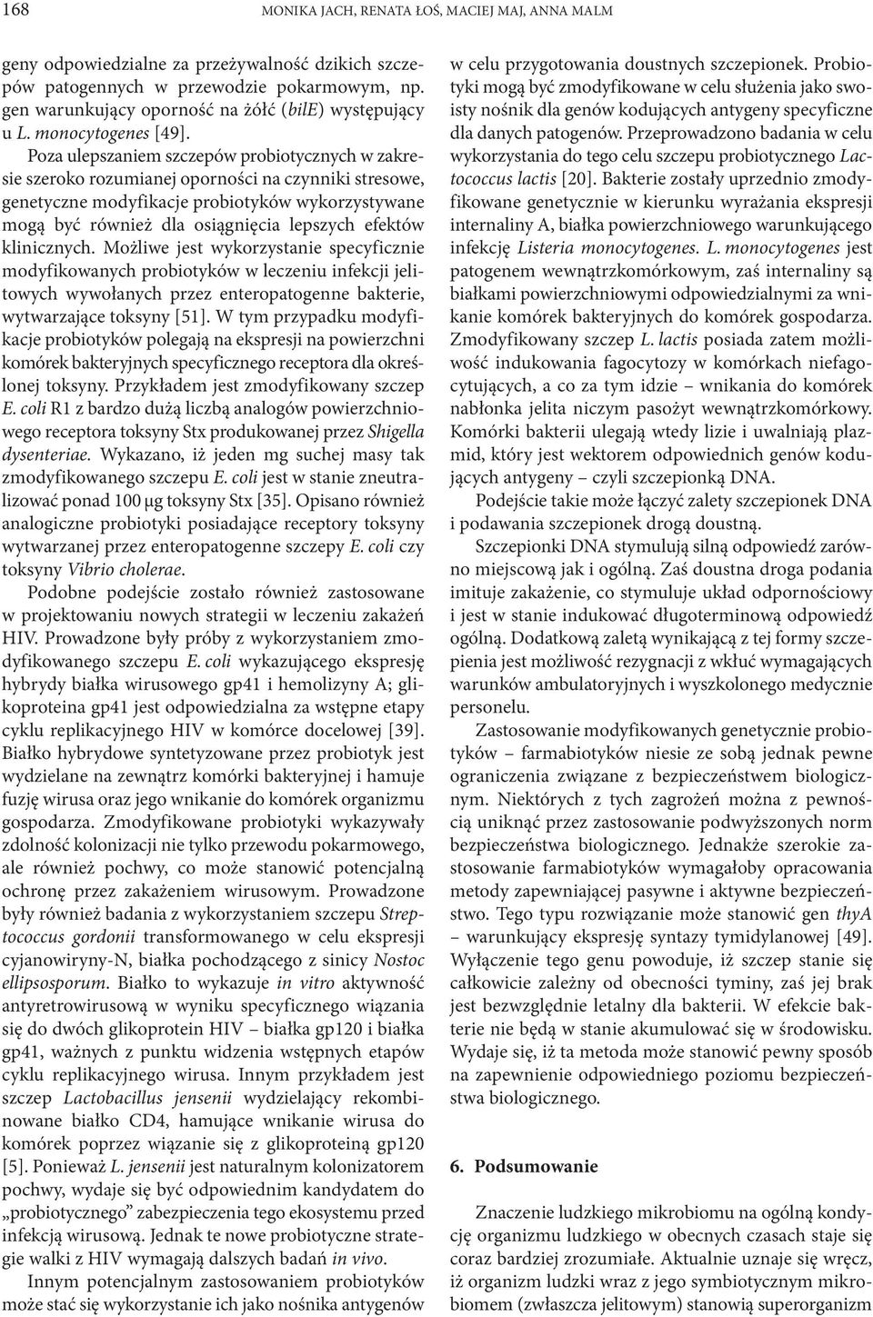 Poza ulepszaniem szczepów probiotycznych w zakresie szeroko rozumianej oporności na czynniki stresowe, genetyczne modyfikacje probiotyków wykorzystywane mogą być również dla osiągnięcia lepszych