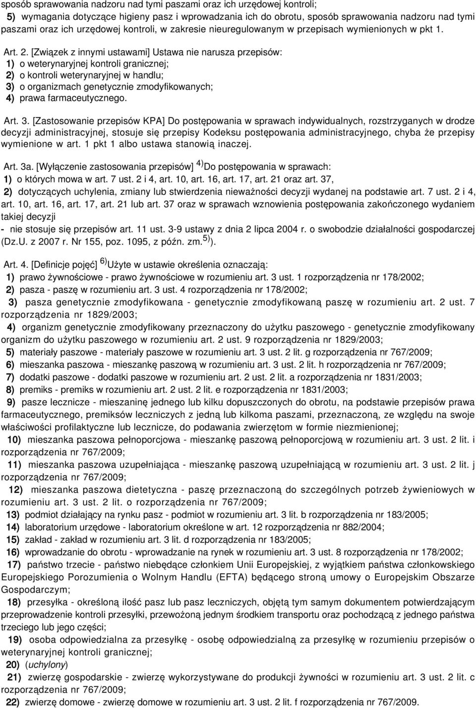 [Związek z innymi ustawami] Ustawa nie narusza przepisów: 1) o weterynaryjnej kontroli granicznej; 2) o kontroli weterynaryjnej w handlu; 3) o organizmach genetycznie zmodyfikowanych; 4) prawa