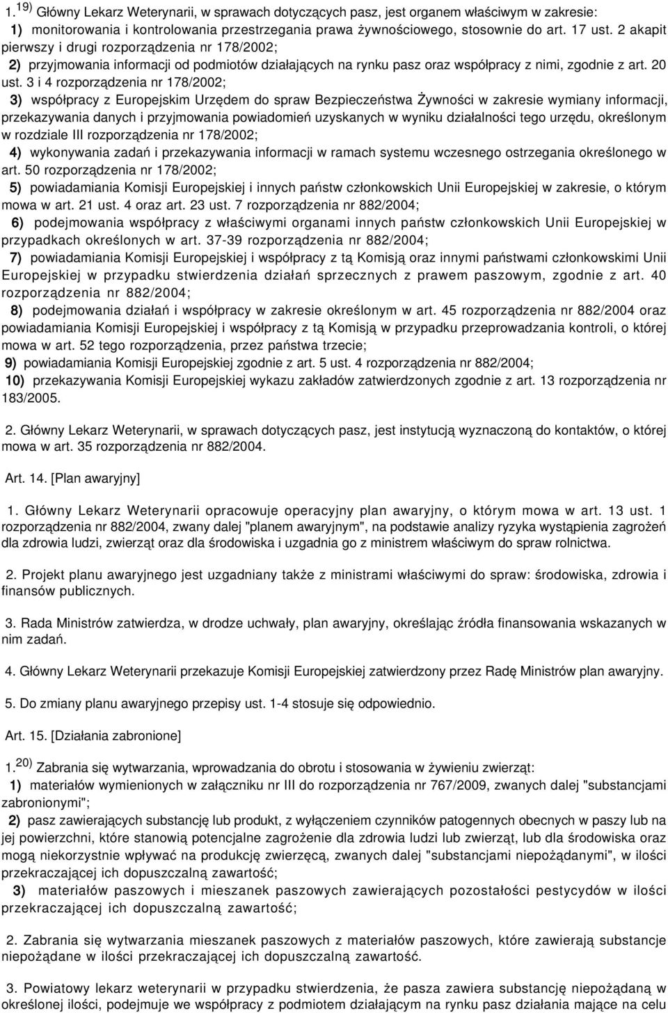 3 i 4 rozporządzenia nr 178/2002; 3) współpracy z Europejskim Urzędem do spraw Bezpieczeństwa Żywności w zakresie wymiany informacji, przekazywania danych i przyjmowania powiadomień uzyskanych w