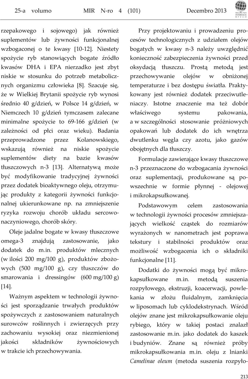 Szacuje się, że w Wielkiej Brytanii spożycie ryb wynosi średnio 40 g/dzień, w Polsce 14 g/dzień, w Niemczech 10 g/dzień tymczasem zalecane minimalne spożycie to 69-166 g/dzień (w zależności od płci