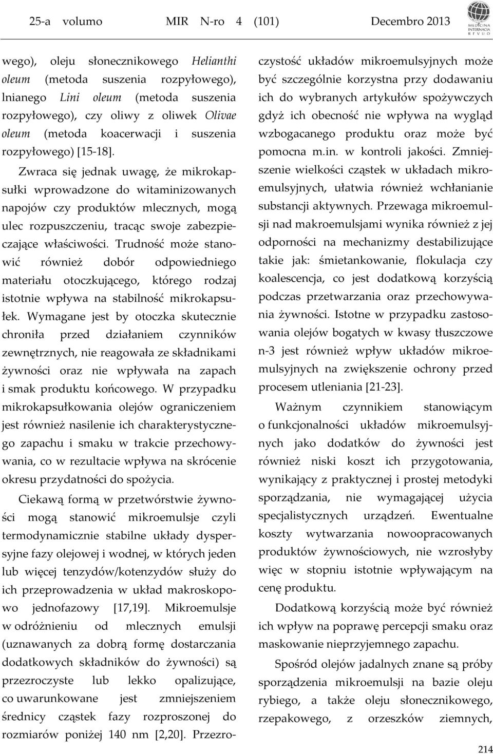 Trudność może stanowić również dobór odpowiedniego materiału otoczkującego, którego rodzaj istotnie wpływa na stabilność mikrokapsułek.