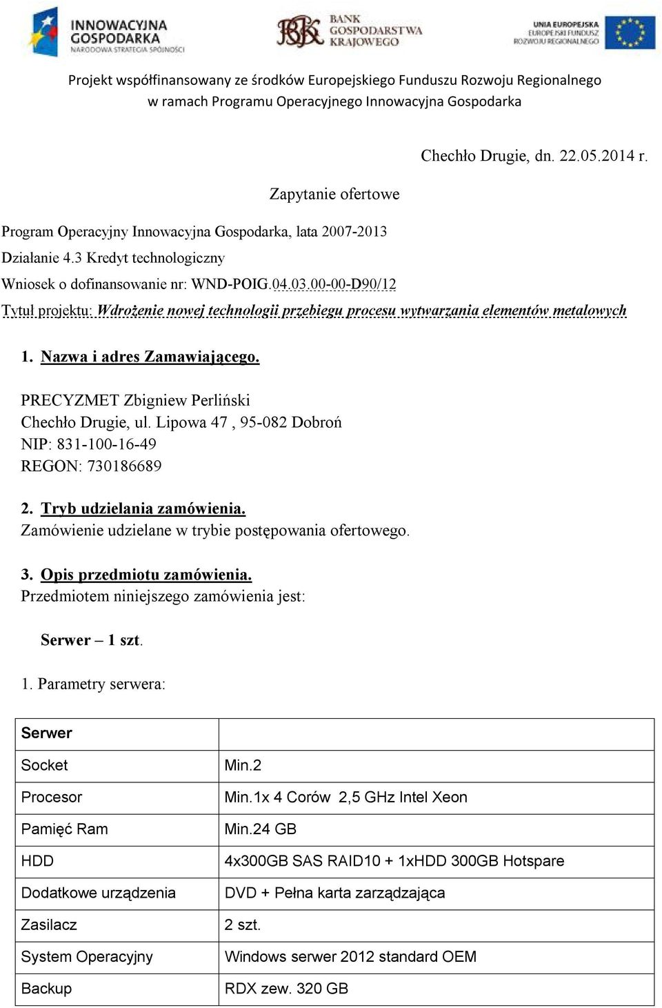 Lipowa 47, 95-082 Dobroń NIP: 831-100-16-49 REGON: 730186689 2. Tryb udzielania zamówienia. Zamówienie udzielane w trybie postępowania ofertowego. 3. Opis przedmiotu zamówienia.