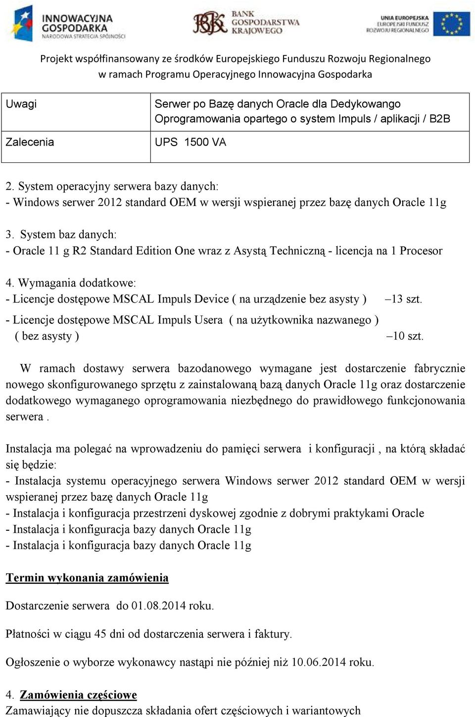 System baz danych: - Oracle 11 g R2 Standard Edition One wraz z Asystą Techniczną - licencja na 1 Procesor 4.