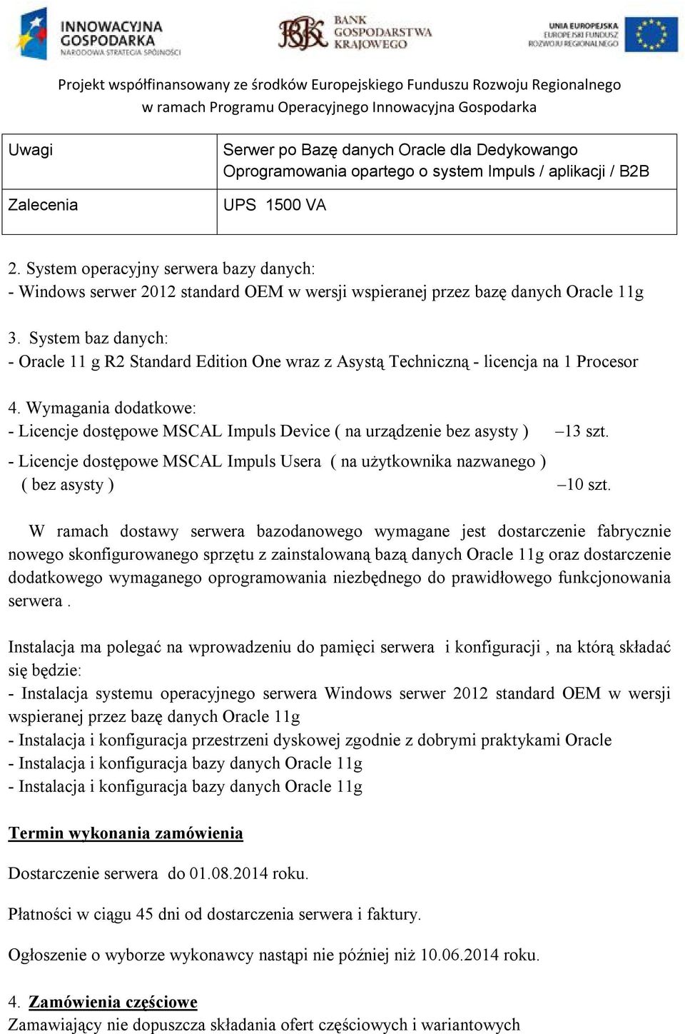 System baz danych: - Oracle 11 g R2 Standard Edition One wraz z Asystą Techniczną - licencja na 1 Procesor 4.