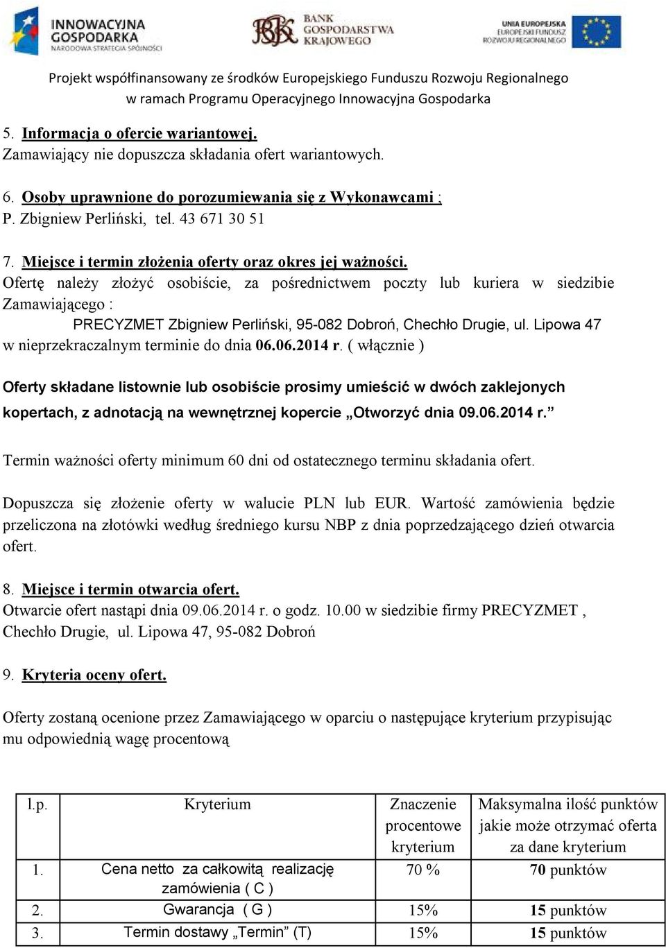 Ofertę należy złożyć osobiście, za pośrednictwem poczty lub kuriera w siedzibie Zamawiającego : PRECYZMET Zbigniew Perliński, 95-082 Dobroń, Chechło Drugie, ul.