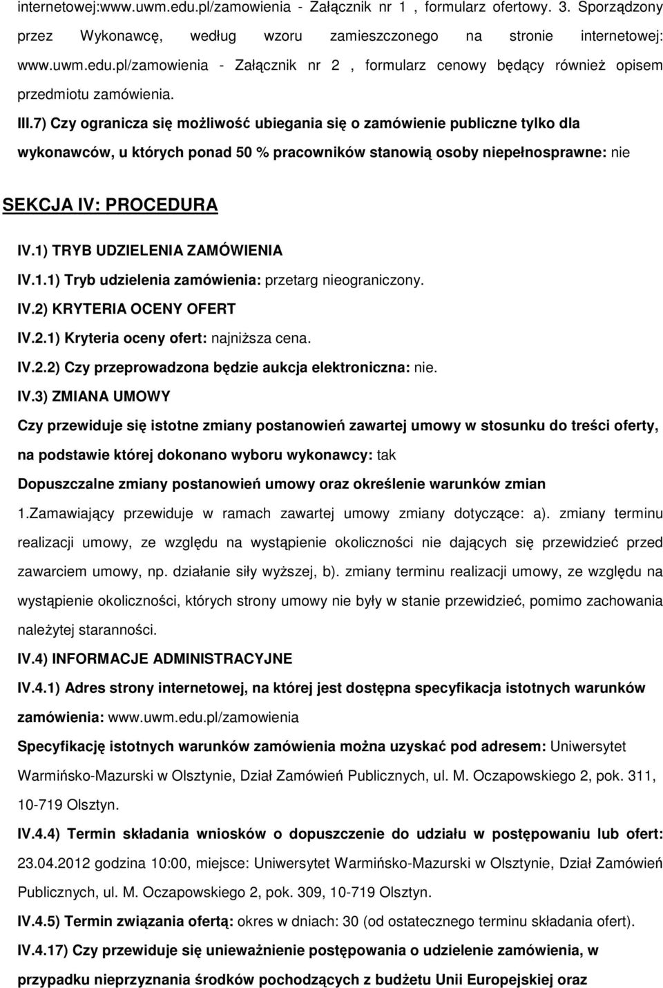 1) TRYB UDZIELENIA ZAMÓWIENIA IV.1.1) Tryb udzielenia zamówienia: przetarg niegraniczny. IV.2) KRYTERIA OCENY OFERT IV.2.1) Kryteria ceny fert: najniŝsza cena. IV.2.2) Czy przeprwadzna będzie aukcja elektrniczna: nie.