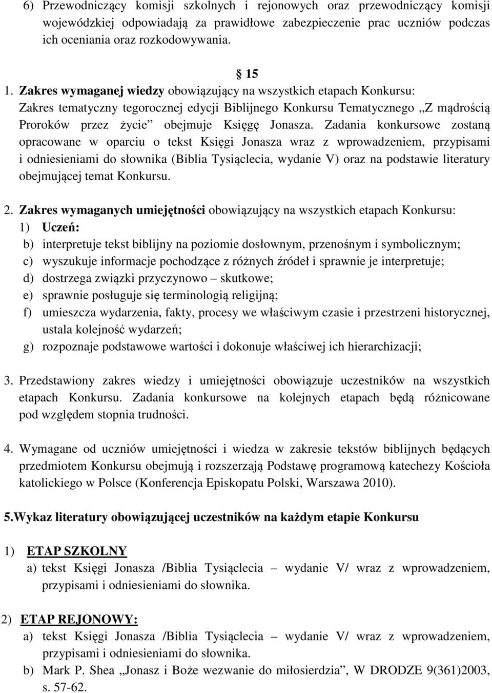 Zadania konkursowe zostaną opracowane w oparciu o tekst Księgi Jonasza wraz z wprowadzeniem, przypisami i odniesieniami do słownika (Biblia Tysiąclecia, wydanie V) oraz na podstawie literatury