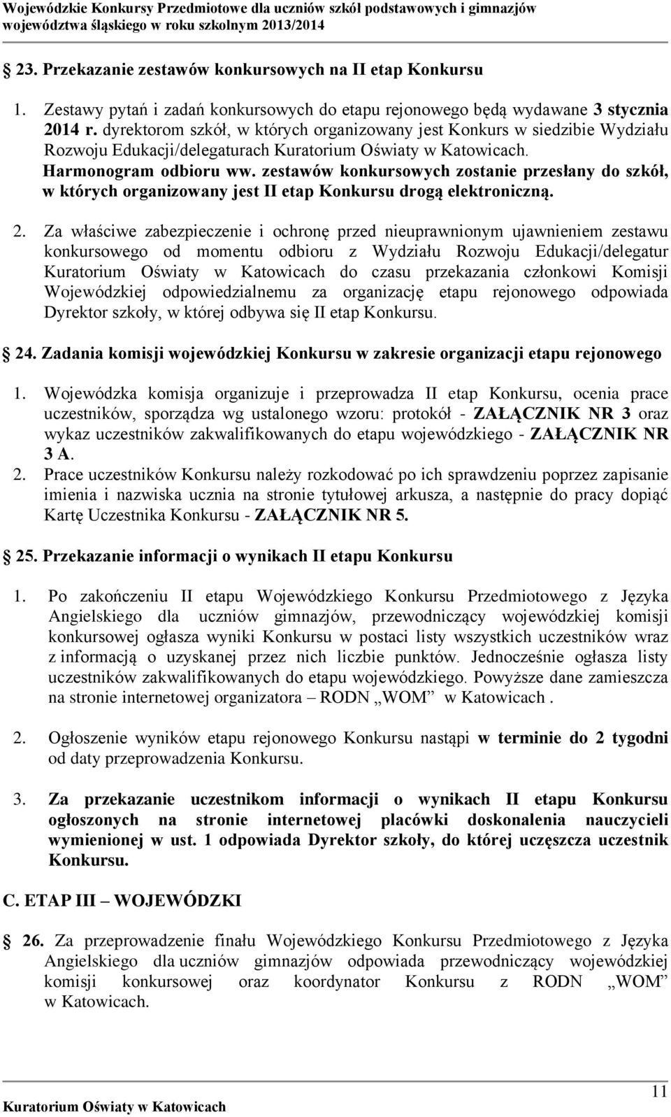 zestawów konkursowych zostanie przesłany do szkół, w których organizowany jest II etap Konkursu drogą elektroniczną. 2.