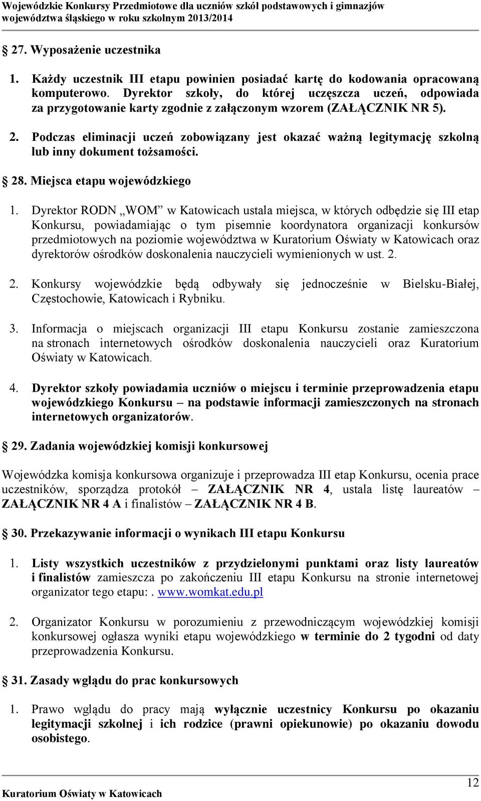 Podczas eliminacji uczeń zobowiązany jest okazać ważną legitymację szkolną lub inny dokument tożsamości. 28.