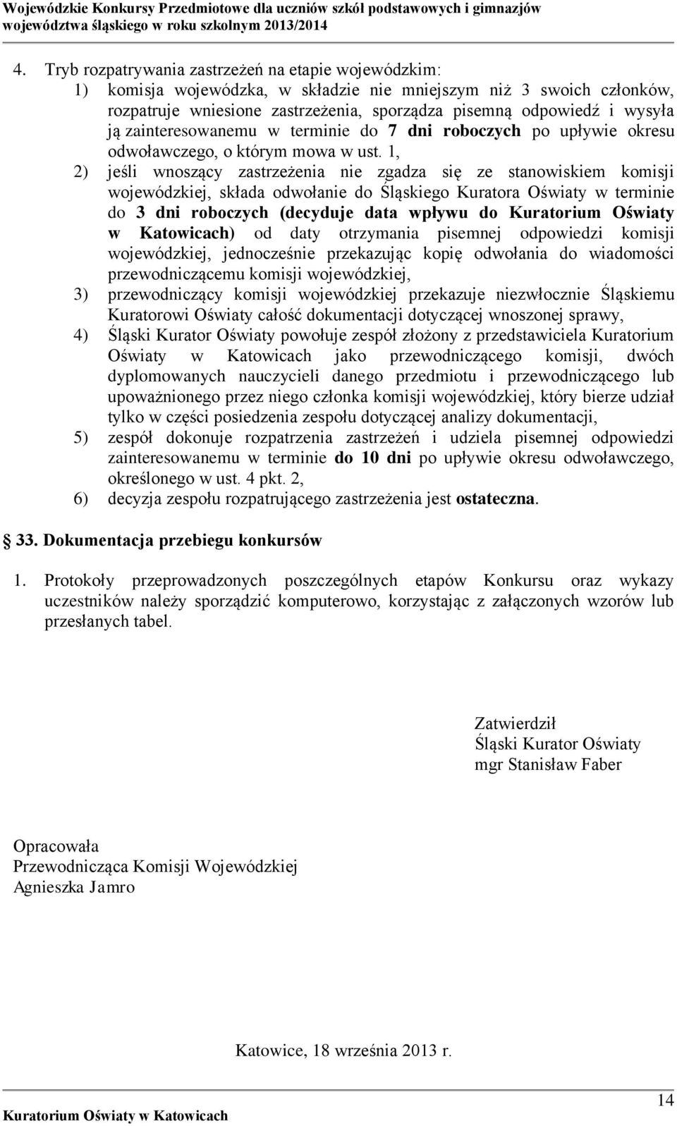 1, 2) jeśli wnoszący zastrzeżenia nie zgadza się ze stanowiskiem komisji wojewódzkiej, składa odwołanie do Śląskiego Kuratora Oświaty w terminie do 3 dni roboczych (decyduje data wpływu do Kuratorium