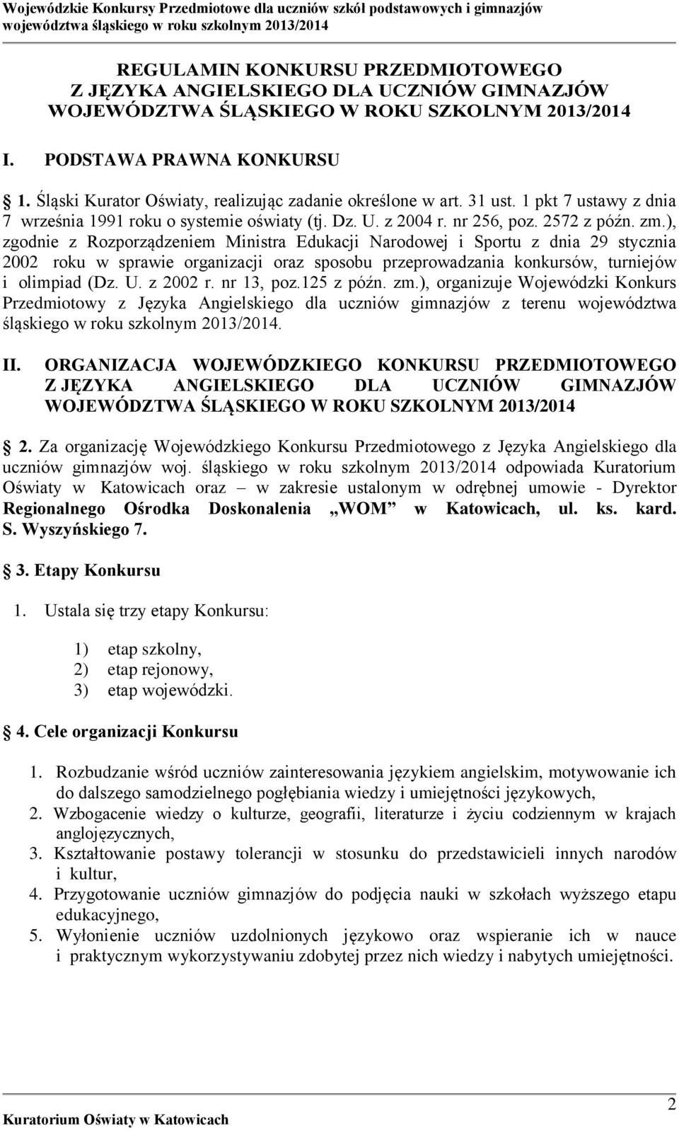 ), zgodnie z Rozporządzeniem Ministra Edukacji Narodowej i Sportu z dnia 29 stycznia 2002 roku w sprawie organizacji oraz sposobu przeprowadzania konkursów, turniejów i olimpiad (Dz. U. z 2002 r.