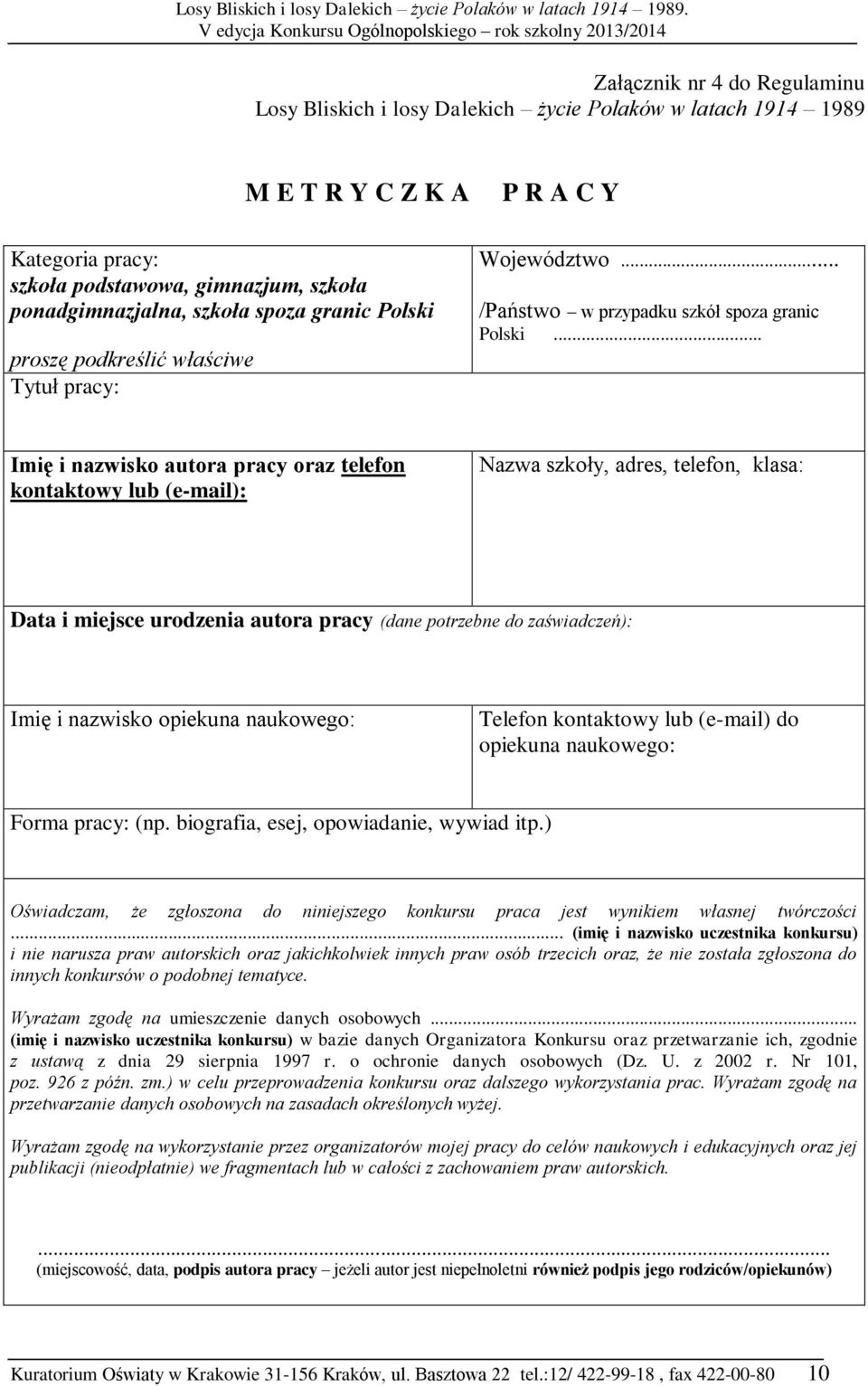 .. Imię i nazwisko autora pracy oraz telefon kontaktowy lub (e-mail): Nazwa szkoły, adres, telefon, klasa: Data i miejsce urodzenia autora pracy (dane potrzebne do zaświadczeń): Imię i nazwisko