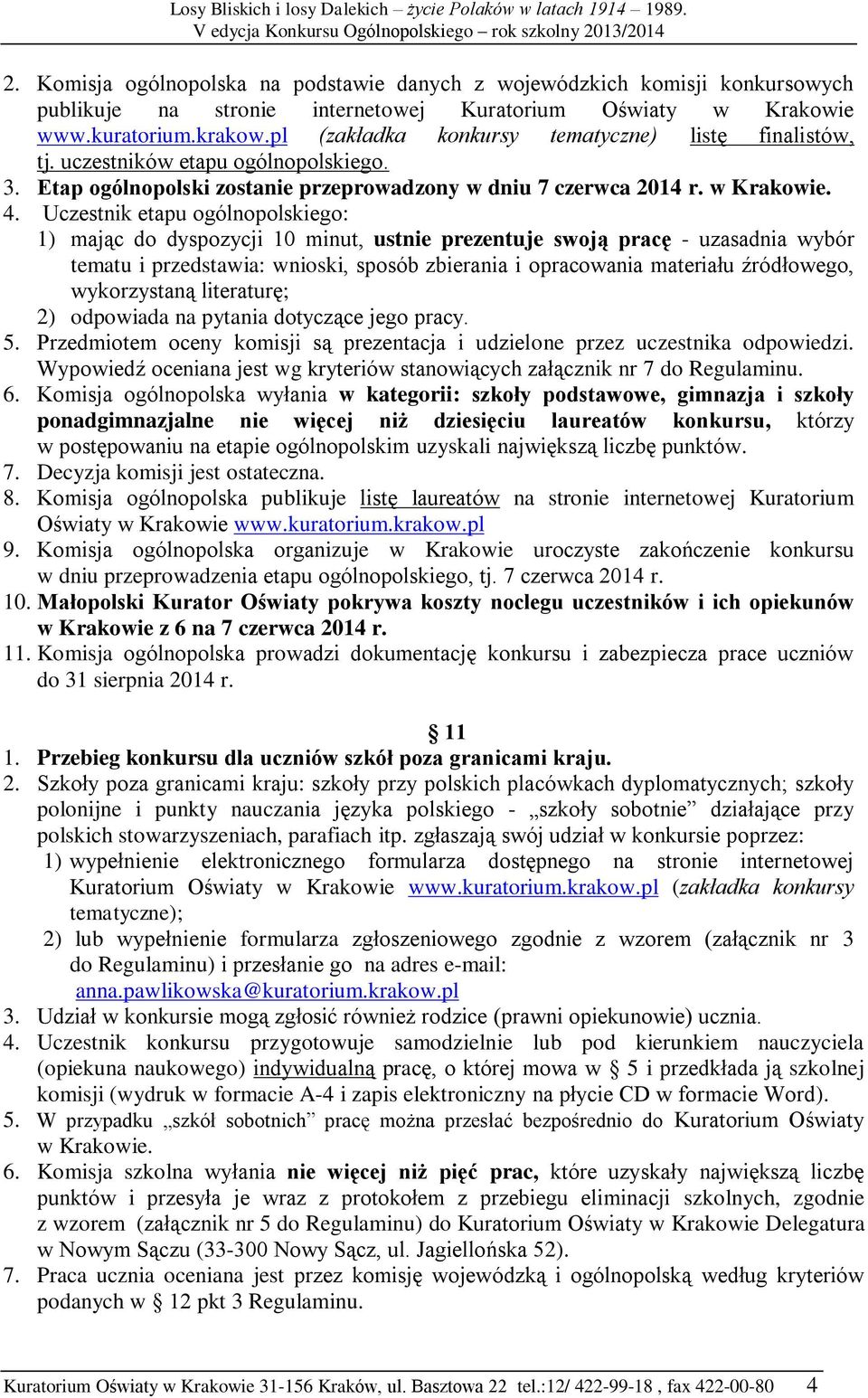 Uczestnik etapu ogólnopolskiego: 1) mając do dyspozycji 10 minut, ustnie prezentuje swoją pracę - uzasadnia wybór tematu i przedstawia: wnioski, sposób zbierania i opracowania materiału źródłowego,