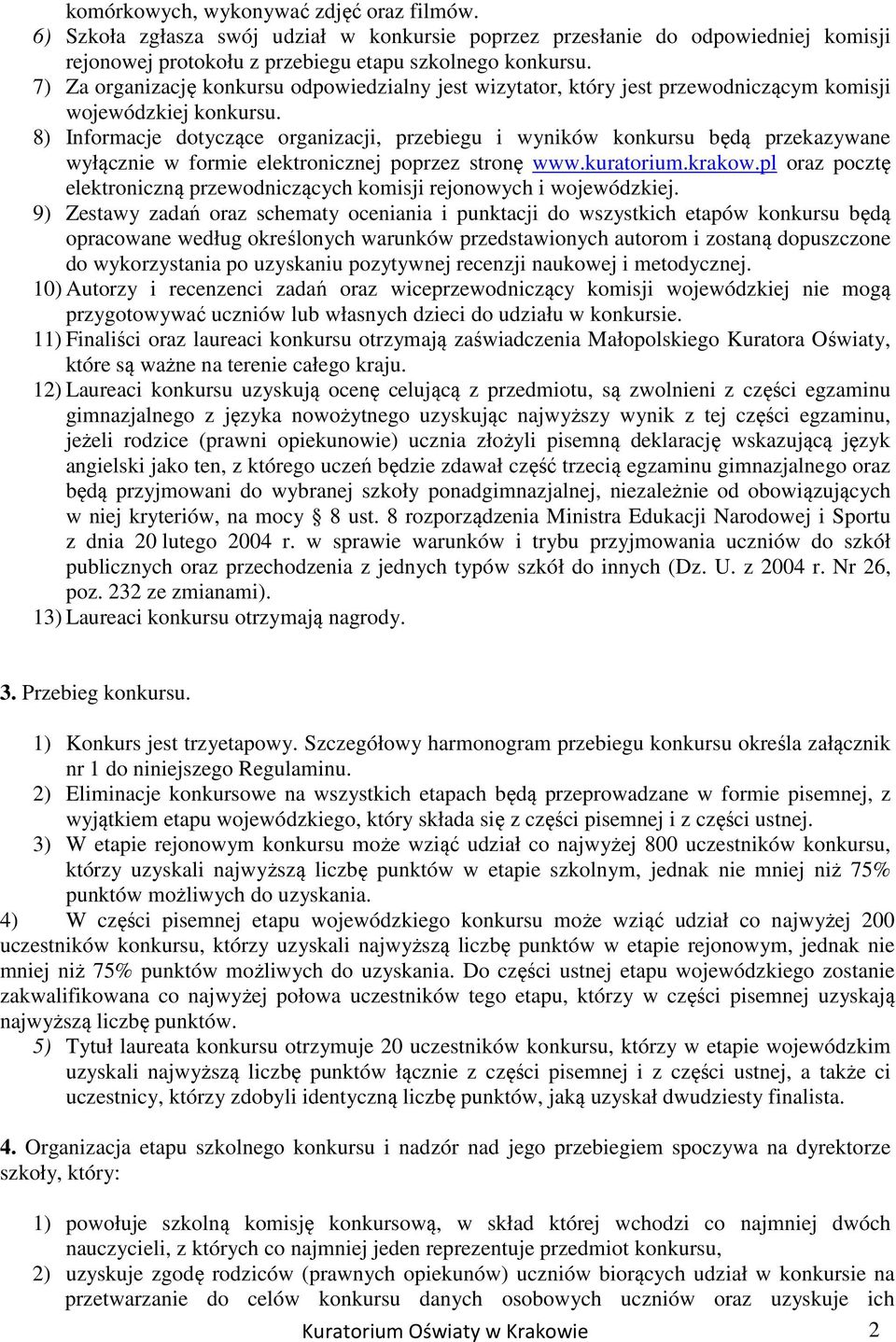 8) Informacje dotyczące organizacji, przebiegu i wyników konkursu będą przekazywane wyłącznie w formie elektronicznej poprzez stronę www.kuratorium.krakow.