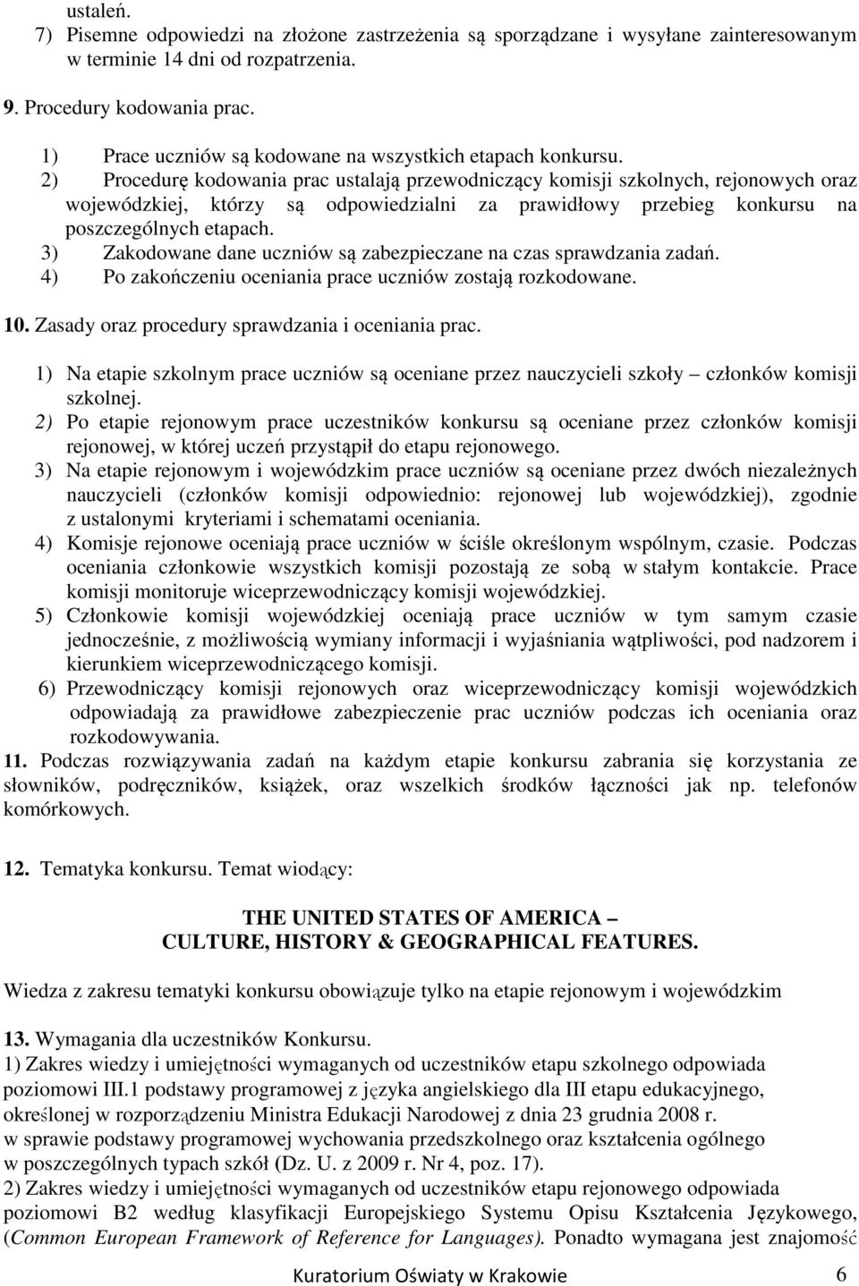 2) Procedurę kodowania prac ustalają przewodniczący komisji szkolnych, rejonowych oraz wojewódzkiej, którzy są odpowiedzialni za prawidłowy przebieg konkursu na poszczególnych etapach.