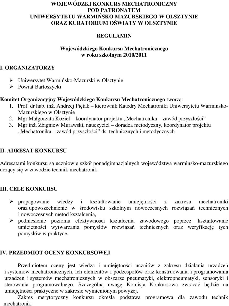 Andrzej Piętak kierownik Katedry Mechatroniki Uniwersytetu Warmińsko- Mazurskiego w Olsztynie 2. Mgr Małgorzata Kozieł koordynator projektu Mechatronika zawód przyszłości 3. Mgr inż.