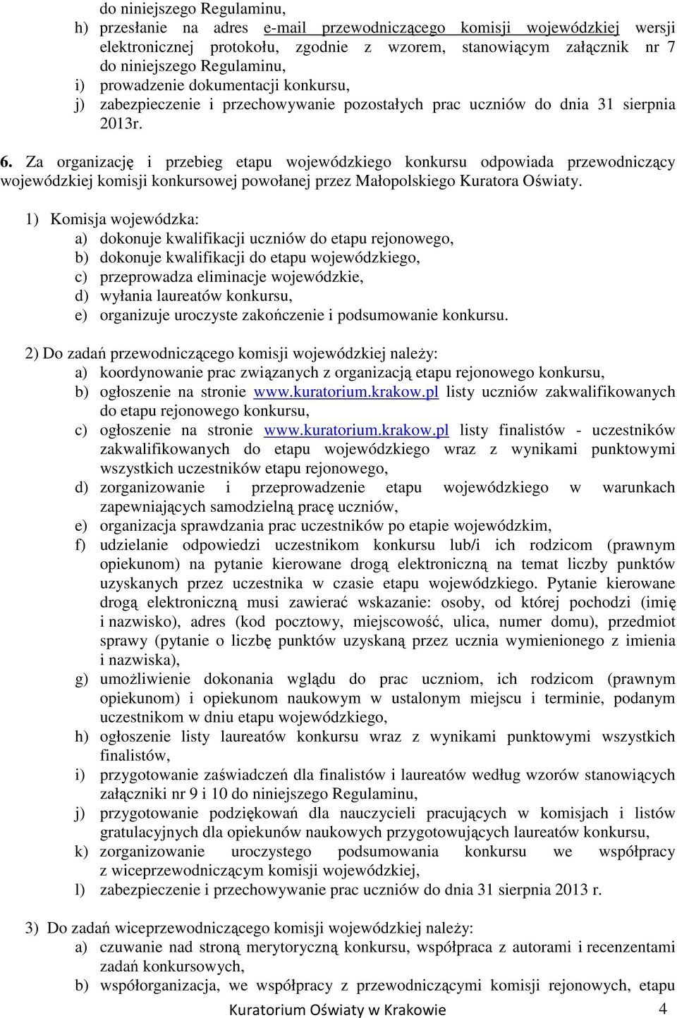 Za organizację i przebieg etapu wojewódzkiego konkursu odpowiada przewodniczący wojewódzkiej komisji konkursowej powołanej przez Małopolskiego Kuratora Oświaty.