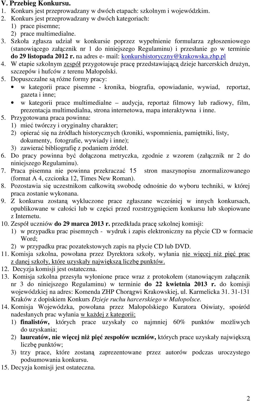 na adres e- mail: konkurshistoryczny@krakowska.zhp.pl 4. W etapie szkolnym zespół przygotowuje pracę przedstawiającą dzieje harcerskich druŝyn, szczepów i hufców z terenu Małopolski. 5.