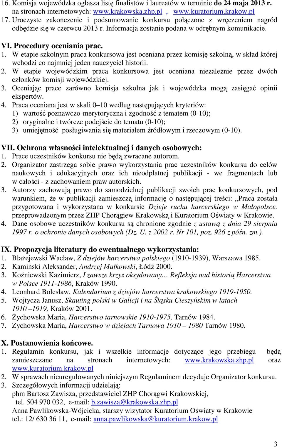 W etapie szkolnym praca konkursowa jest oceniana przez komisję szkolną, w skład której wchodzi co najmniej jeden nauczyciel historii. 2.