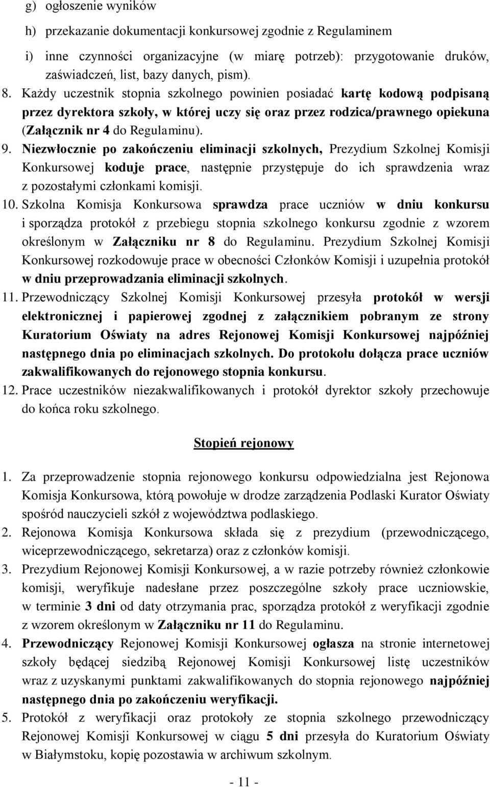 Niezwłocznie po zakończeniu eliminacji szkolnych, Prezydium Szkolnej Komisji Konkursowej koduje prace, następnie przystępuje do ich sprawdzenia wraz z pozostałymi członkami komisji. 10.