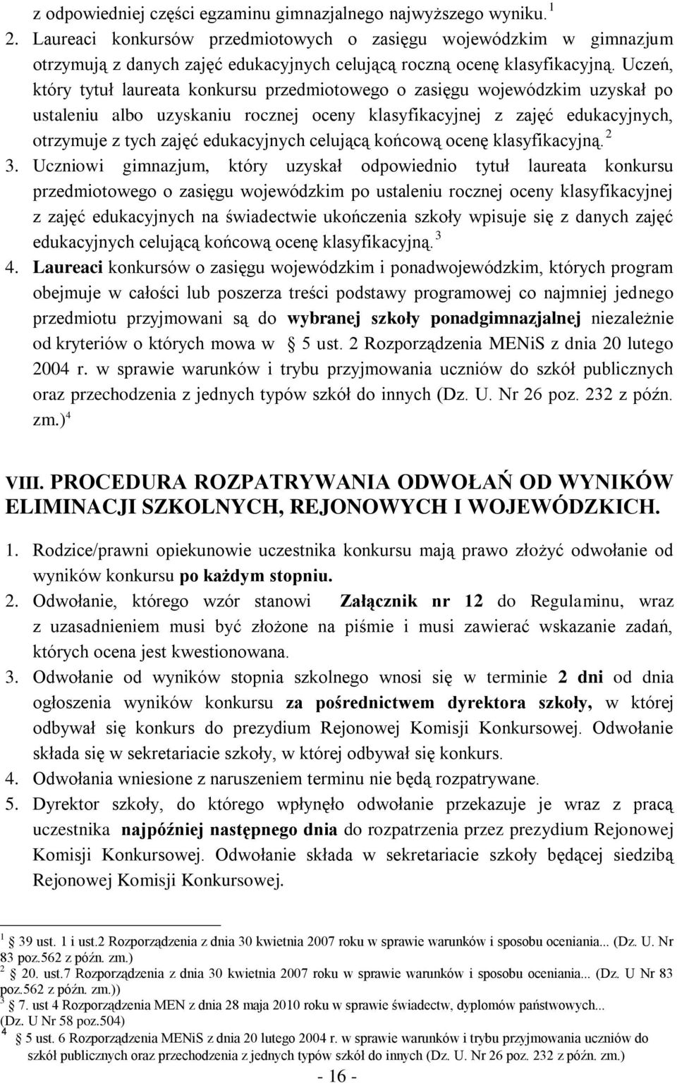 Uczeń, który tytuł laureata konkursu przedmiotowego o zasięgu wojewódzkim uzyskał po ustaleniu albo uzyskaniu rocznej oceny klasyfikacyjnej z zajęć edukacyjnych, otrzymuje z tych zajęć edukacyjnych