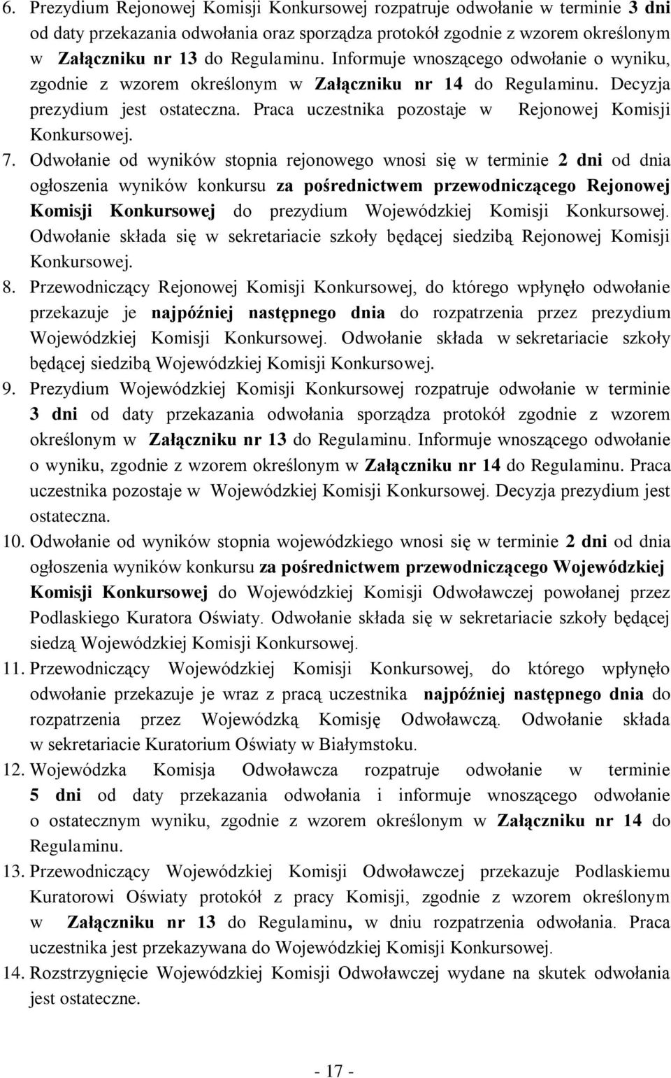 Odwołanie od wyników stopnia rejonowego wnosi się w terminie 2 dni od dnia ogłoszenia wyników konkursu za pośrednictwem przewodniczącego Rejonowej Komisji Konkursowej do prezydium Wojewódzkiej