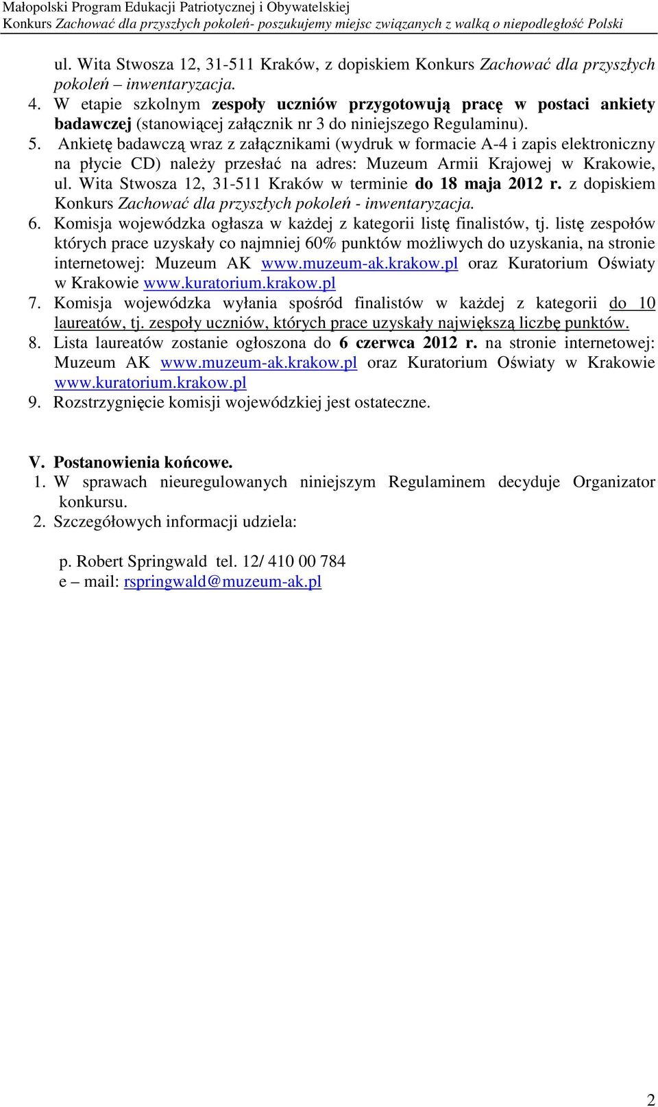 Ankietę badawczą wraz z załącznikami (wydruk w formacie A-4 i zapis elektroniczny na płycie CD) naleŝy przesłać na adres: Muzeum Armii Krajowej w Krakowie, ul.