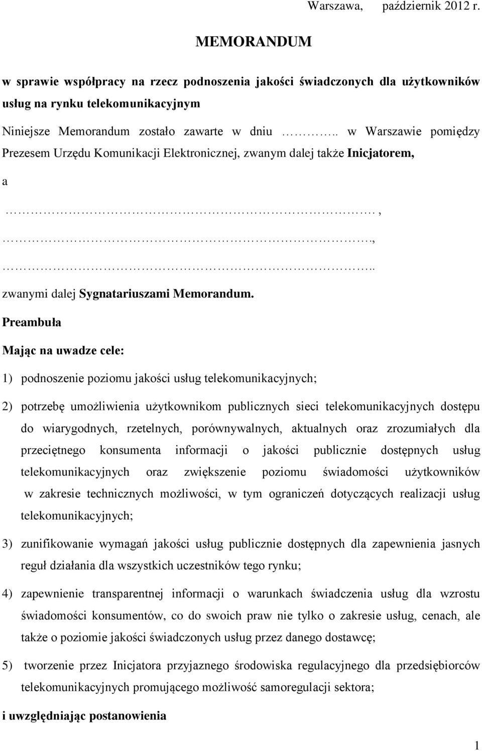 Preambuła Mając na uwadze cele: 1) podnoszenie poziomu jakości usług telekomunikacyjnych; 2) potrzebę umożliwienia użytkownikom publicznych sieci telekomunikacyjnych dostępu do wiarygodnych,