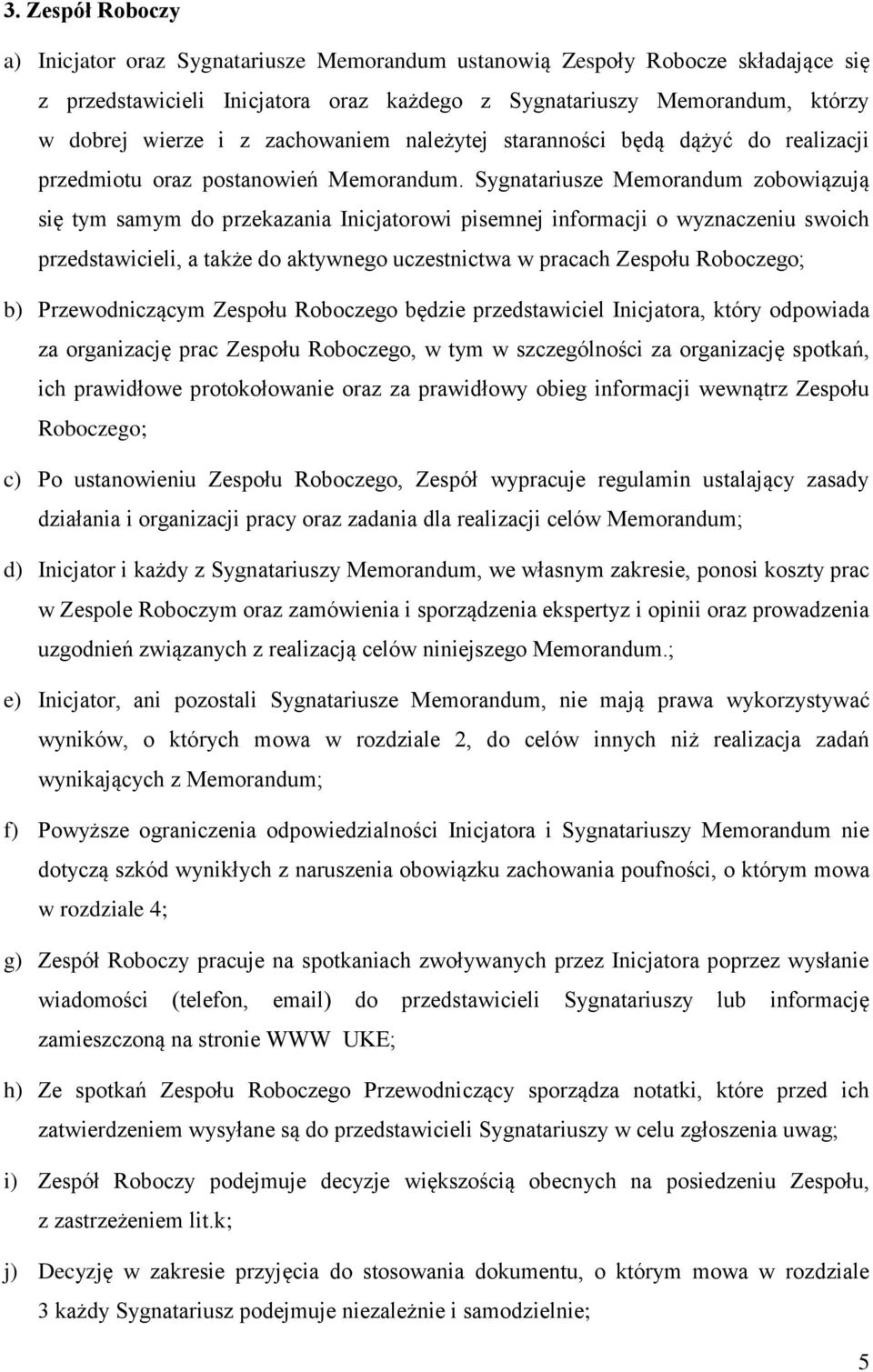 Sygnatariusze Memorandum zobowiązują się tym samym do przekazania Inicjatorowi pisemnej informacji o wyznaczeniu swoich przedstawicieli, a także do aktywnego uczestnictwa w pracach Zespołu Roboczego;