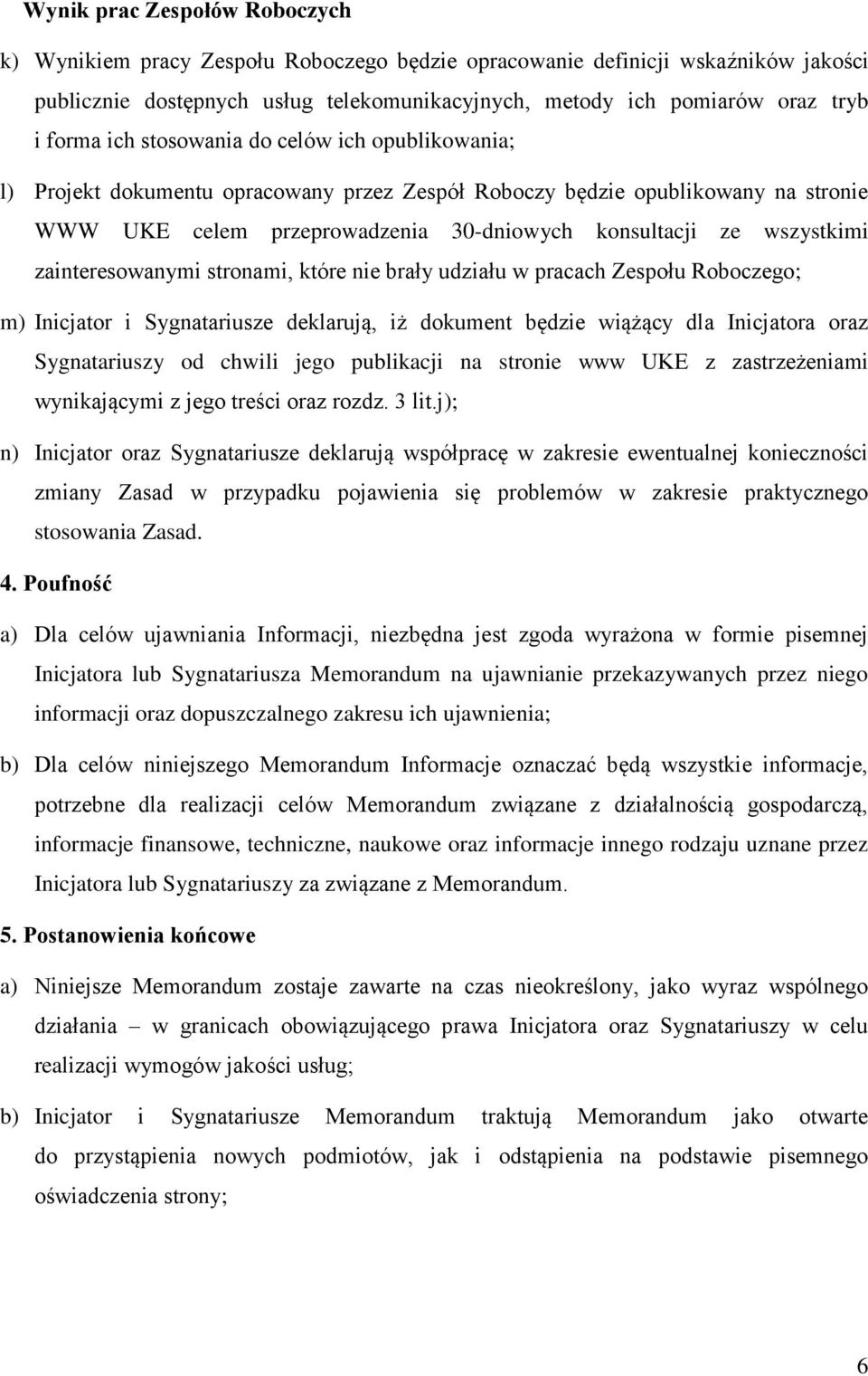 wszystkimi zainteresowanymi stronami, które nie brały udziału w pracach Zespołu Roboczego; m) Inicjator i Sygnatariusze deklarują, iż dokument będzie wiążący dla Inicjatora oraz Sygnatariuszy od
