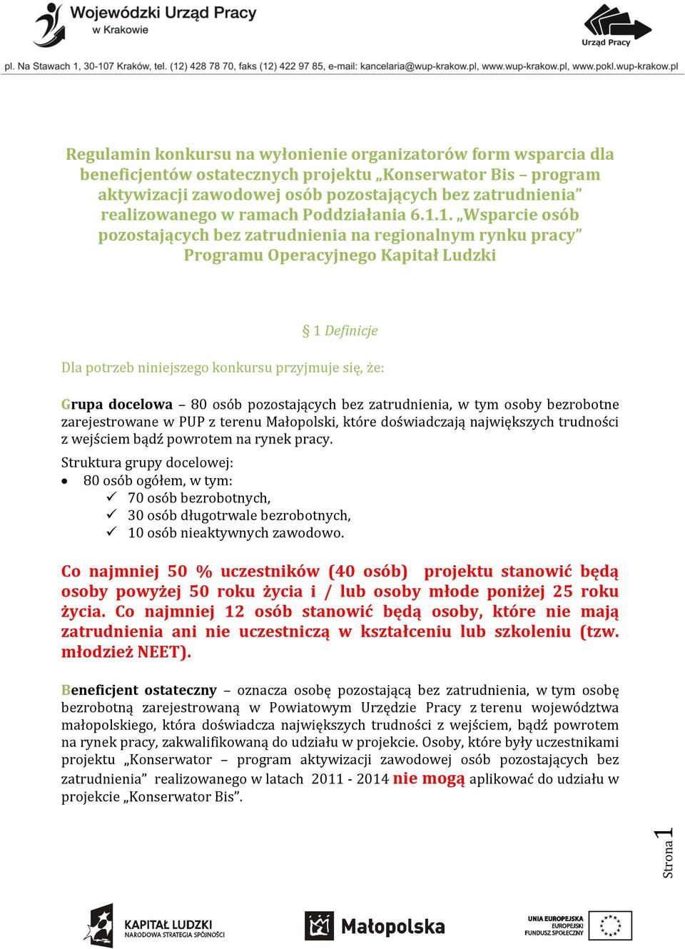 1. Wsparcie osób pozostających bez zatrudnienia na regionalnym rynku pracy Programu Operacyjnego Kapitał Ludzki 1 Definicje Dla potrzeb niniejszego konkursu przyjmuje się, że: Grupa docelowa 80 osób