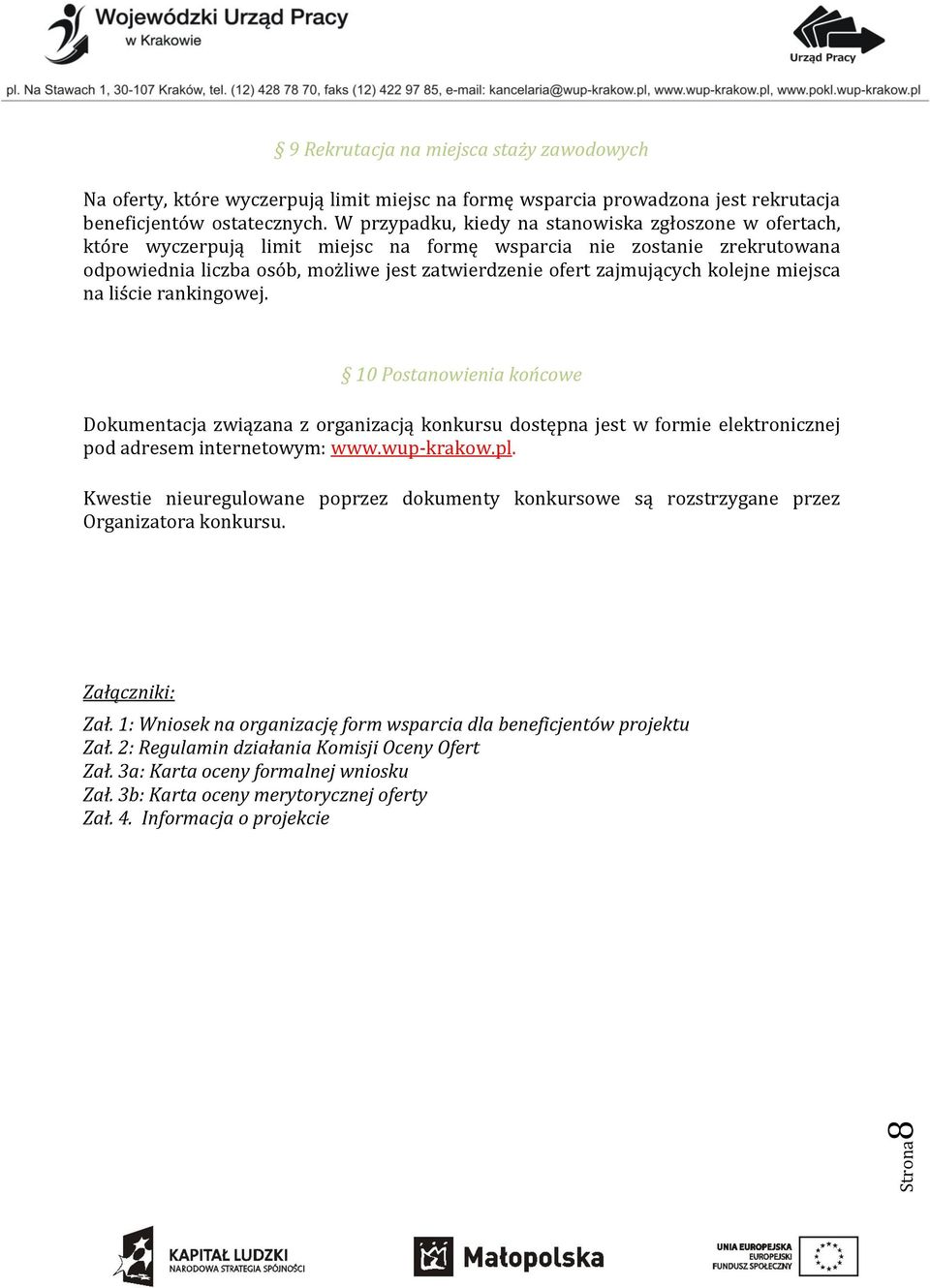 kolejne miejsca na liście rankingowej. 10 Postanowienia końcowe Dokumentacja związana z organizacją konkursu dostępna jest w formie elektronicznej pod adresem internetowym: www.wup-krakow.pl.