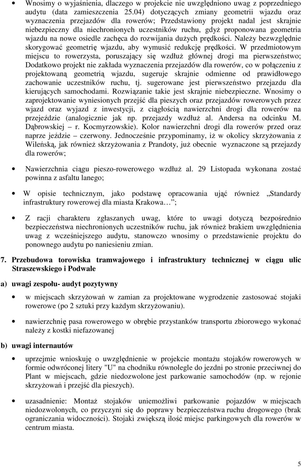 geometria wjazdu na nowe osiedle zachęca do rozwijania dużych prędkości. Należy bezwzględnie skorygować geometrię wjazdu, aby wymusić redukcję prędkości.