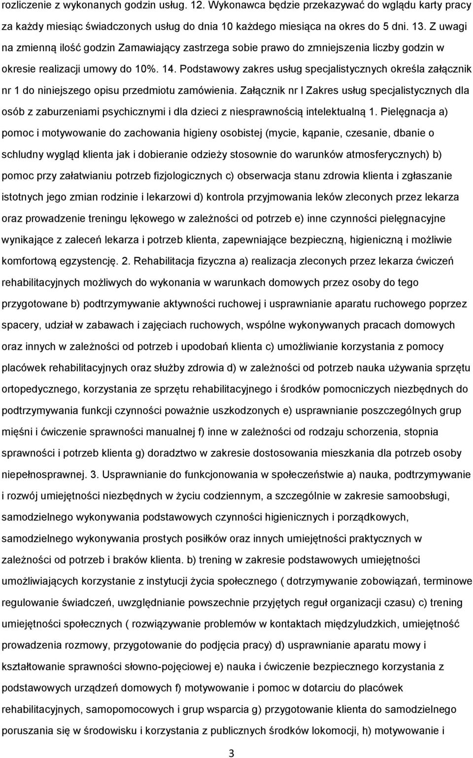 Podstawowy zakres usług specjalistycznych określa załącznik nr 1 do niniejszego opisu przedmiotu zamówienia.