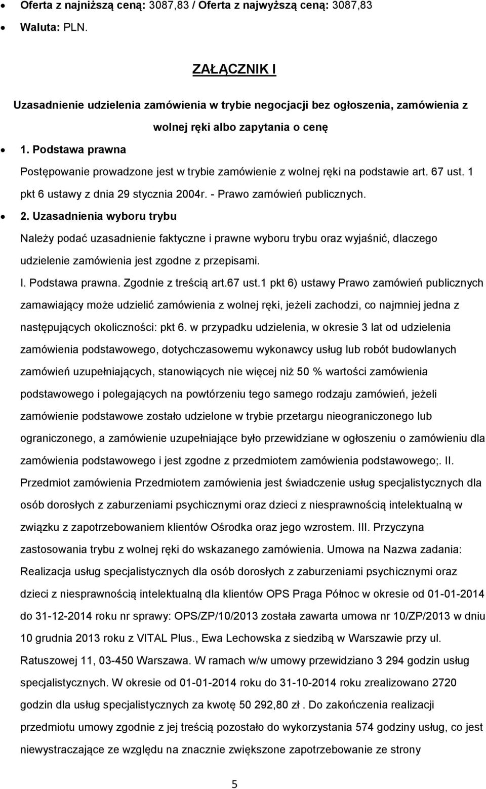 Podstawa prawna Postępowanie prowadzone jest w trybie zamówienie z wolnej ręki na podstawie art. 67 ust. 1 pkt 6 ustawy z dnia 29