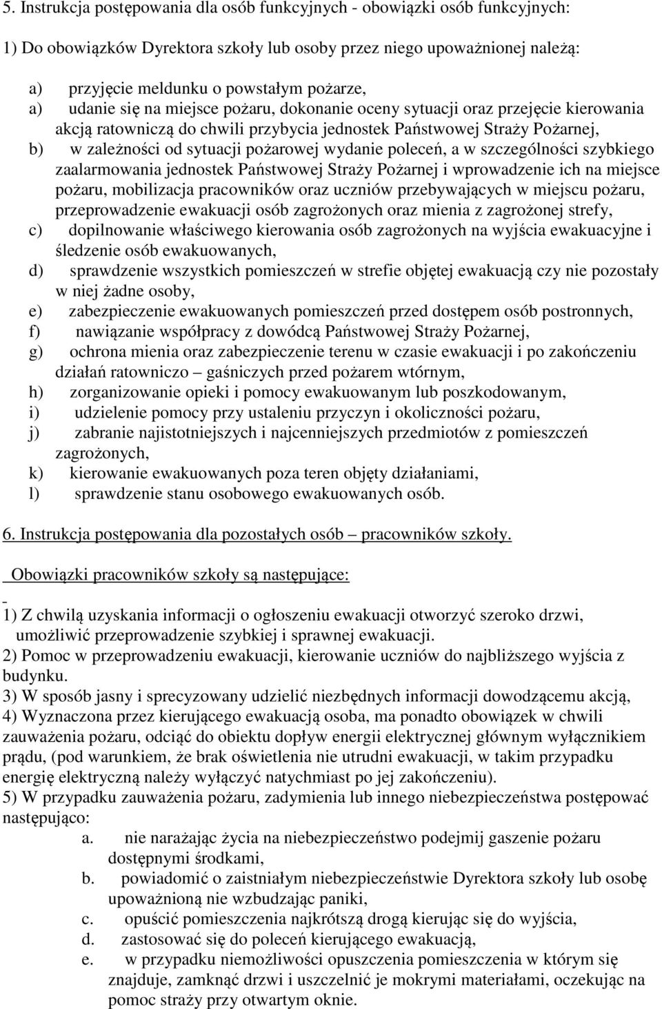 wydanie poleceń, a w szczególności szybkiego zaalarmowania jednostek Państwowej Straży Pożarnej i wprowadzenie ich na miejsce pożaru, mobilizacja pracowników oraz uczniów przebywających w miejscu