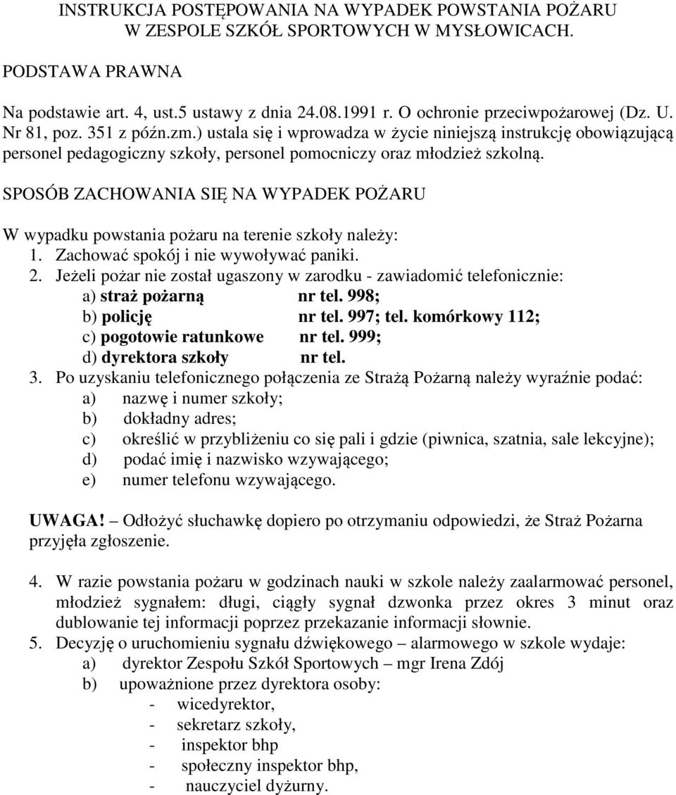 SPOSÓB ZACHOWANIA SIĘ NA WYPADEK POŻARU W wypadku powstania pożaru na terenie szkoły należy: 1. Zachować spokój i nie wywoływać paniki. 2.