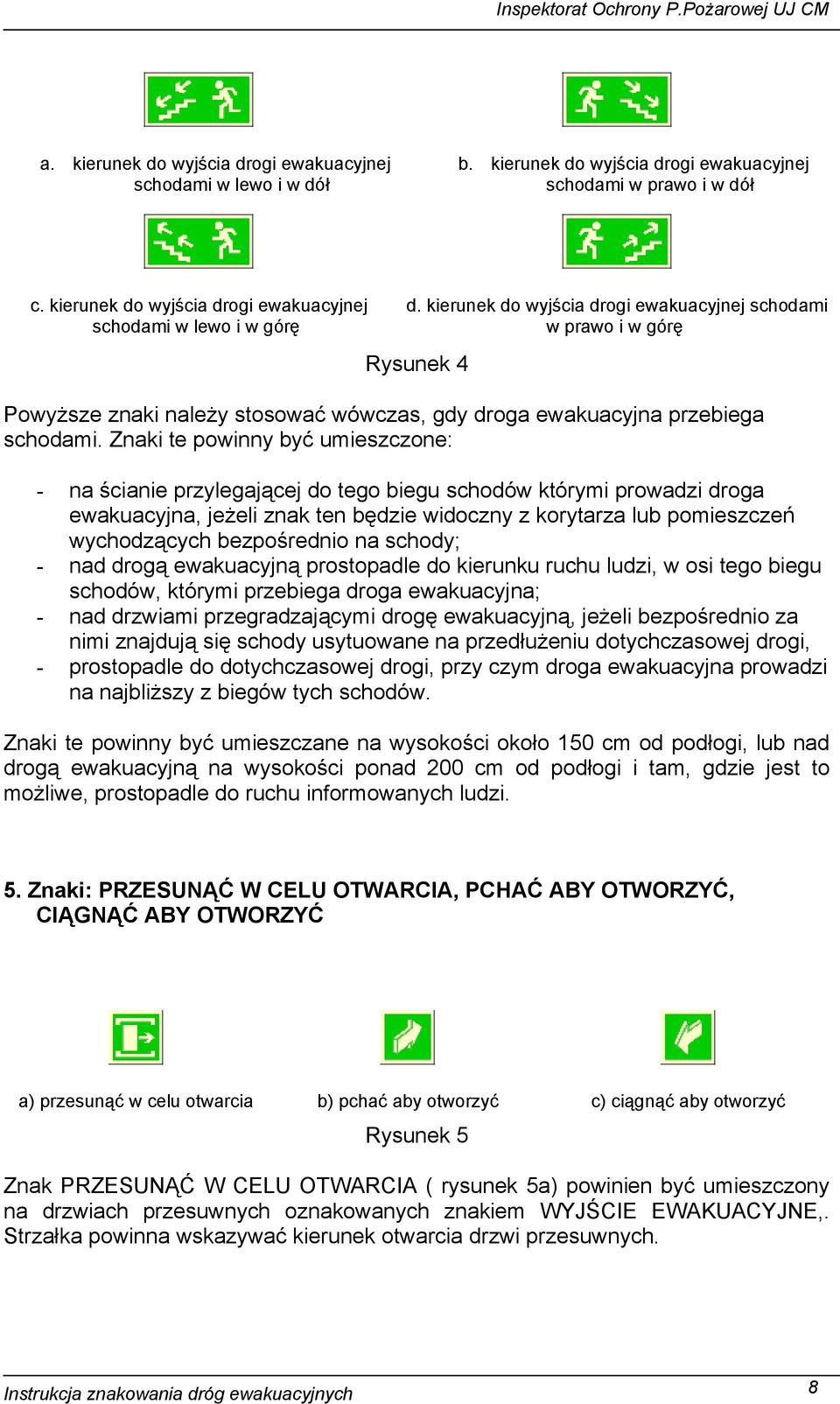 kierunek do wyjścia drogi ewakuacyjnej schodami w prawo i w górę Rysunek 4 Powyższe znaki należy stosować wówczas, gdy droga ewakuacyjna przebiega schodami.