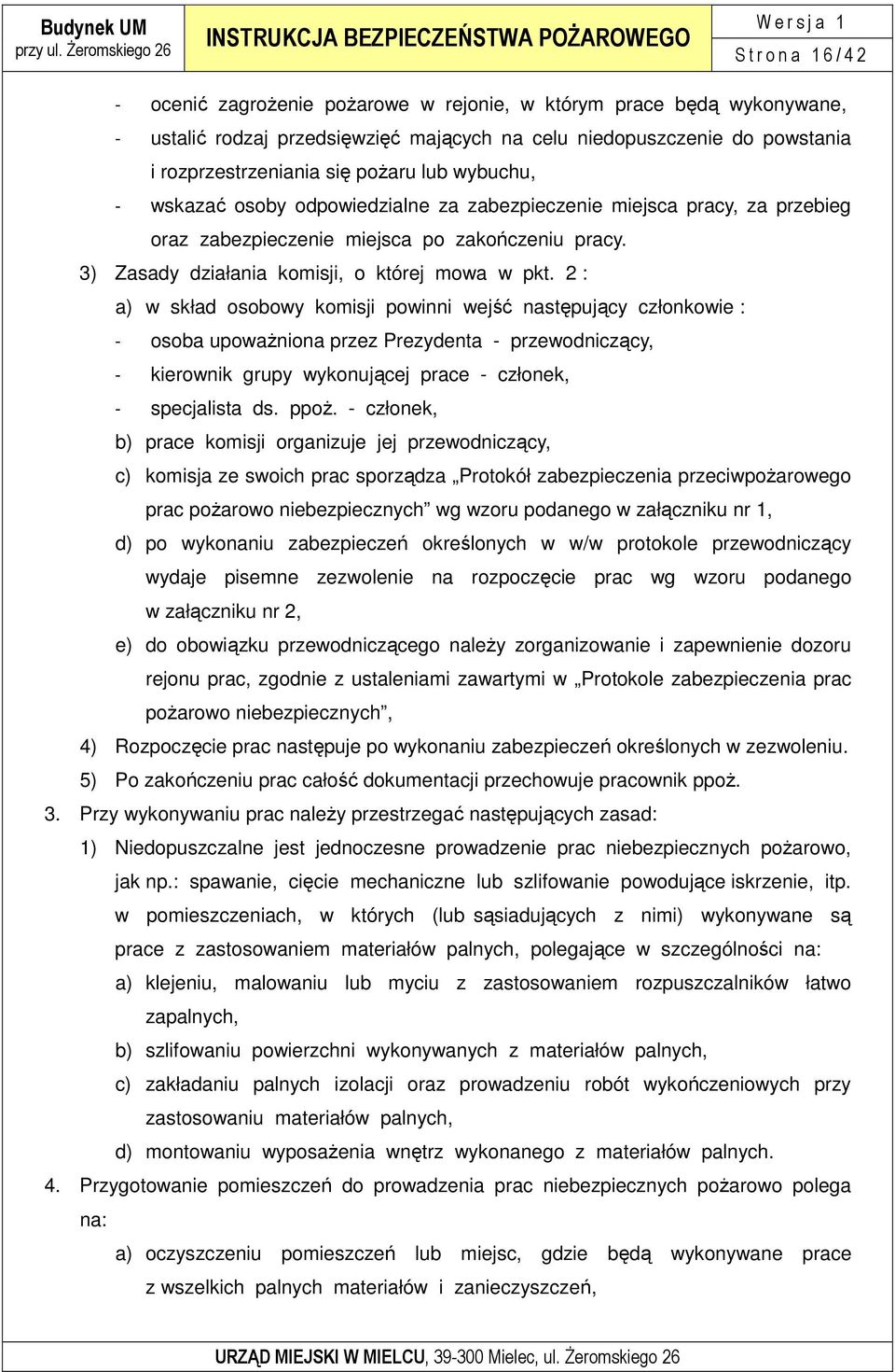 2 : a) w skład osobowy komisji powinni wejść następujący członkowie : - osoba upowaŝniona przez Prezydenta - przewodniczący, - kierownik grupy wykonującej prace - członek, - specjalista ds. ppoŝ.