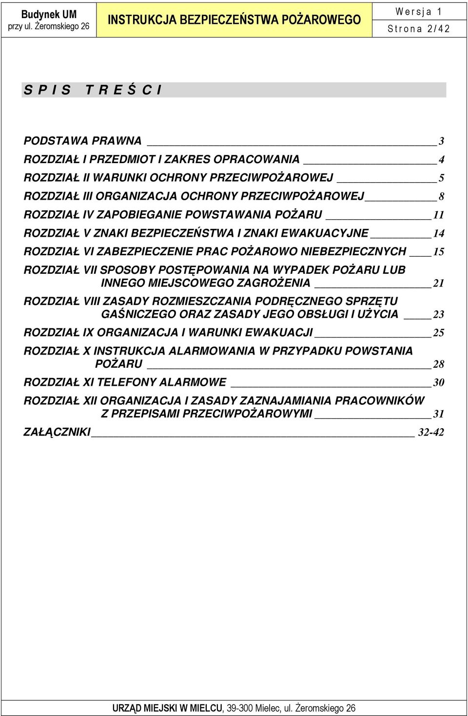 NA WYPADEK POśARU LUB INNEGO MIEJSCOWEGO ZAGROśENIA 21 ROZDZIAŁ VIII ZASADY ROZMIESZCZANIA PODRĘCZNEGO SPRZĘTU GAŚNICZEGO ORAZ ZASADY JEGO OBSŁUGI I UśYCIA 23 ROZDZIAŁ IX ORGANIZACJA I WARUNKI