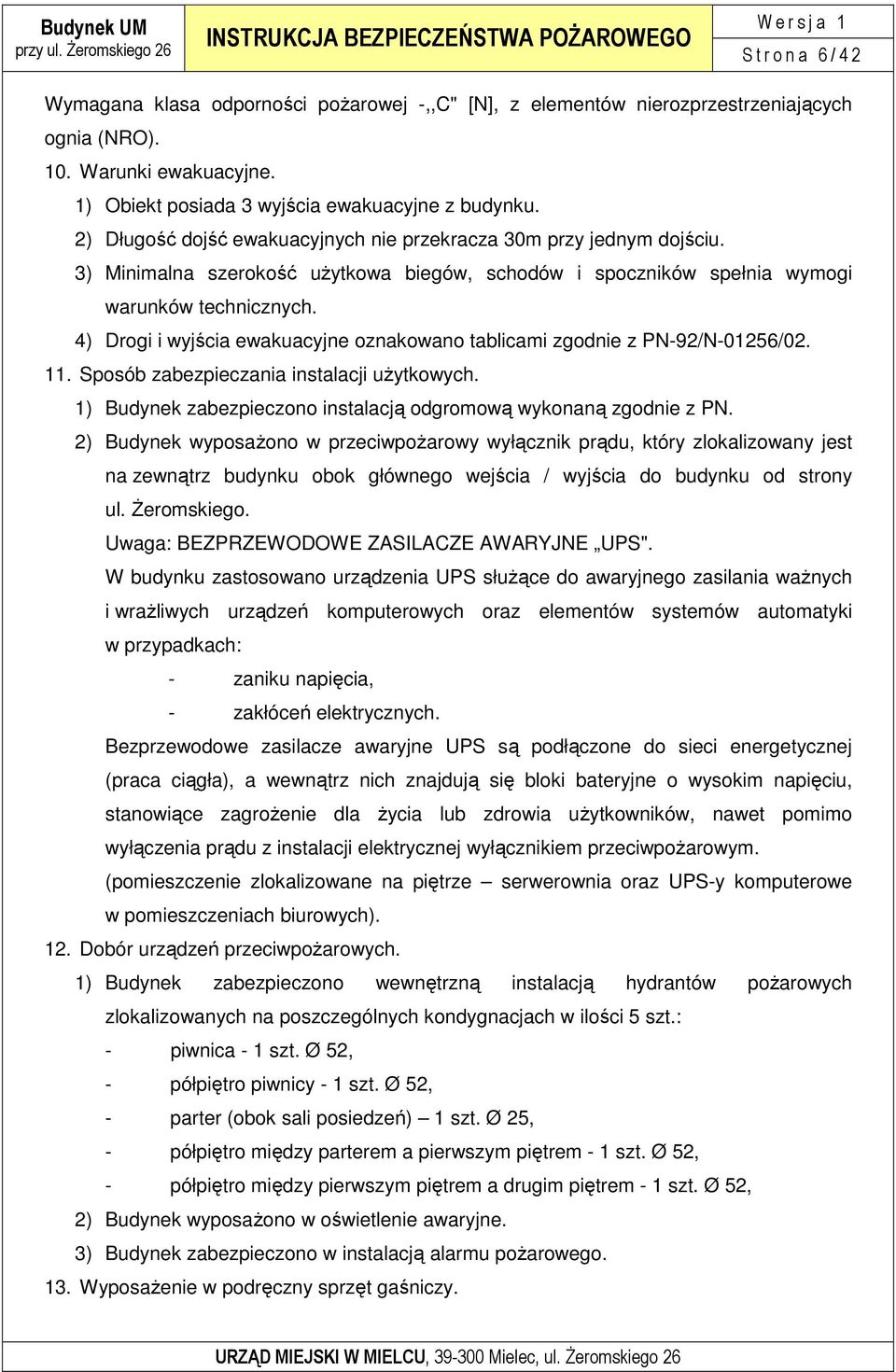 4) Drogi i wyjścia ewakuacyjne oznakowano tablicami zgodnie z PN-92/N-01256/02. 11. Sposób zabezpieczania instalacji uŝytkowych. 1) Budynek zabezpieczono instalacją odgromową wykonaną zgodnie z PN.