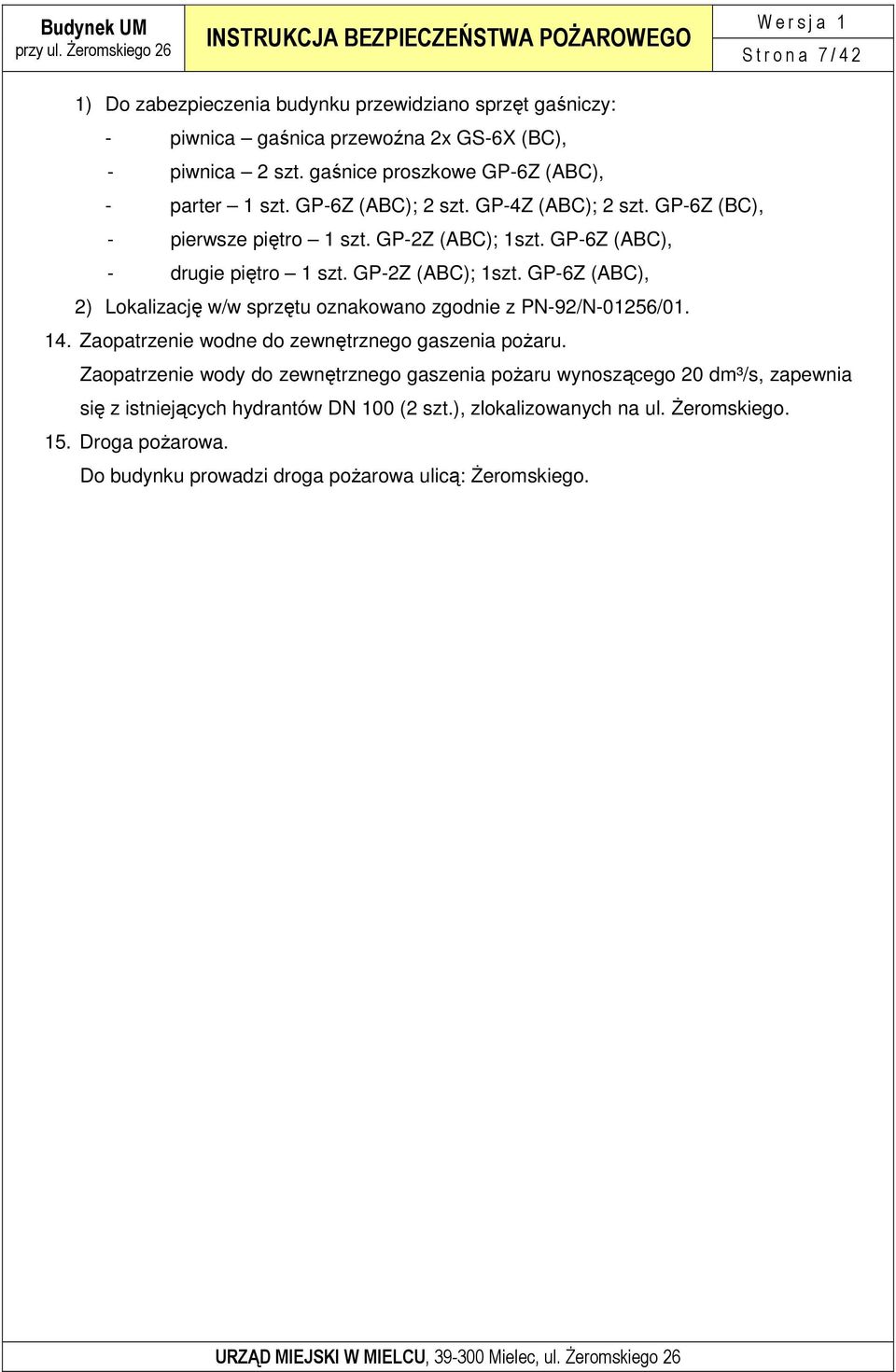 GP-2Z (ABC); 1szt. GP-6Z (ABC), 2) Lokalizację w/w sprzętu oznakowano zgodnie z PN-92/N-01256/01. 14. Zaopatrzenie wodne do zewnętrznego gaszenia poŝaru.
