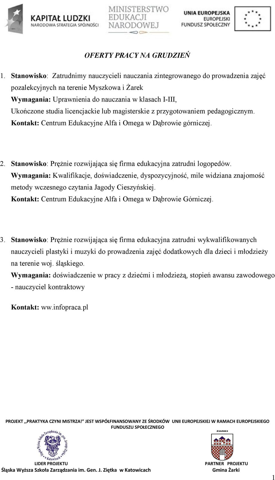 licencjackie lub magisterskie z przygotowaniem pedagogicznym. Kontakt: Centrum Edukacyjne Alfa i Omega w Dąbrowie górniczej. 2. Stanowisko: Prężnie rozwijająca się firma edukacyjna zatrudni logopedów.