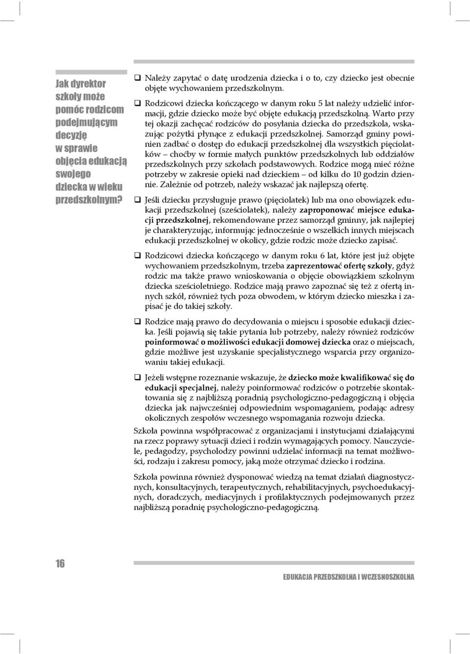 Rodzicowi dziecka kończącego w danym roku 5 lat należy udzielić informacji, gdzie dziecko może być objęte edukacją przedszkolną.