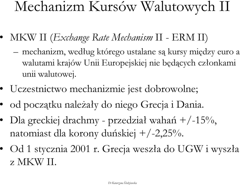 Uczestnictwo mechanizmie jest dobrowolne; od początku należały do niego Grecja i Dania.