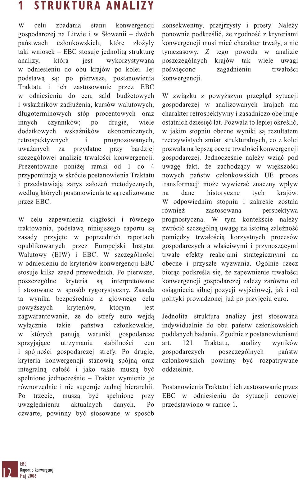 Jej podstawą są: po pierwsze, postanowienia Traktatu i ich zastosowanie przez EBC w odniesieniu do cen, sald budżetowych i wskaźników zadłużenia, kursów walutowych, długoterminowych stóp procentowych