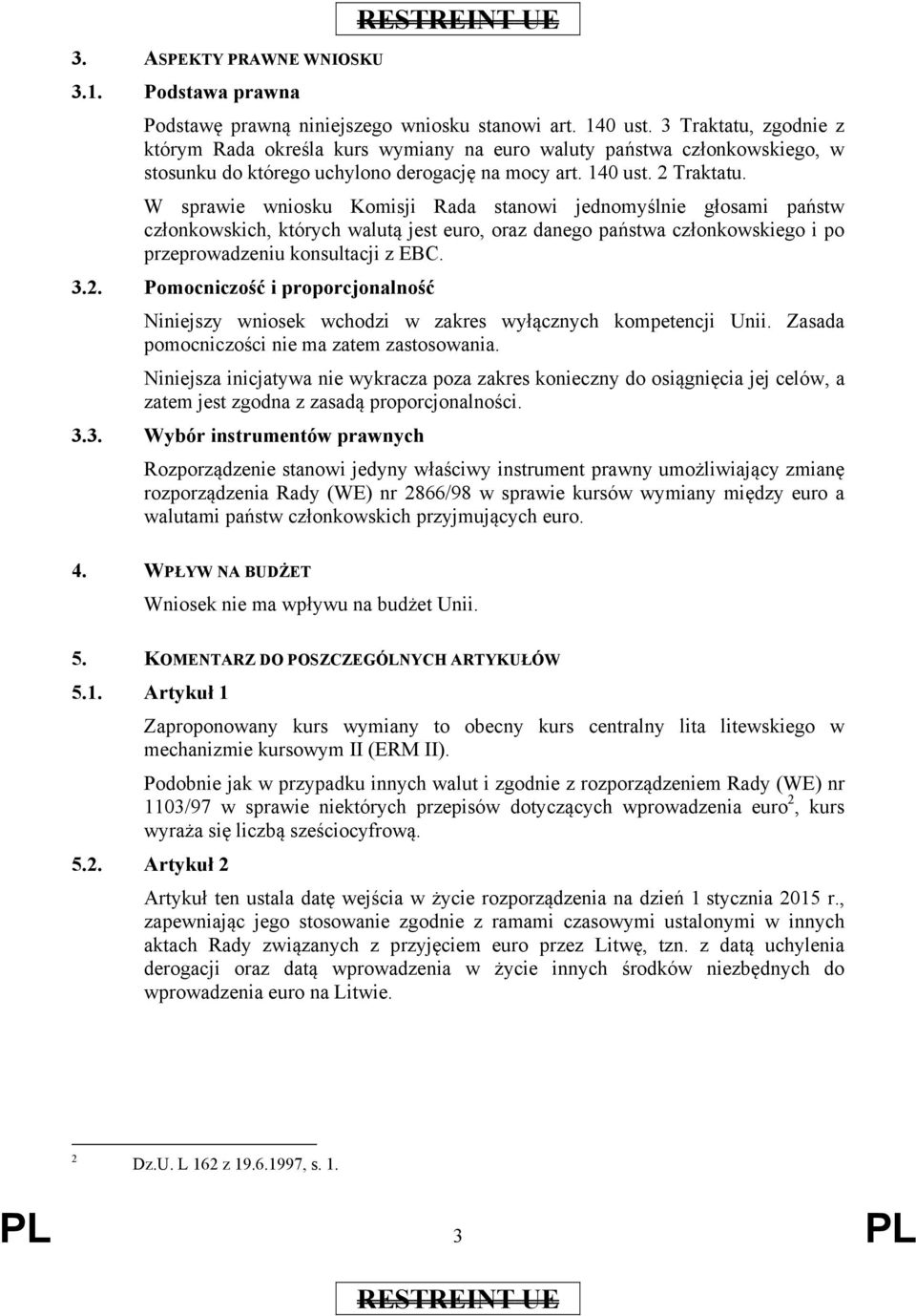 W sprawie wniosku Komisji Rada stanowi jednomyślnie głosami państw członkowskich, których walutą jest euro, oraz danego państwa członkowskiego i po przeprowadzeniu konsultacji z EBC. 3.2.