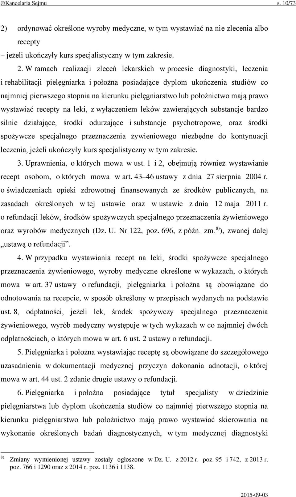 W ramach realizacji zleceń lekarskich w procesie diagnostyki, leczenia i rehabilitacji pielęgniarka i położna posiadające dyplom ukończenia studiów co najmniej pierwszego stopnia na kierunku